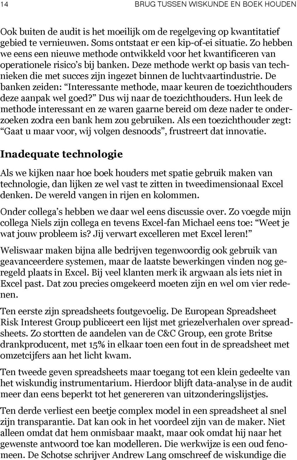 Deze methode werkt op basis van technieken die met succes zijn ingezet binnen de luchtvaartindustrie. De banken zeiden: Interessante methode, maar keuren de toezichthouders deze aanpak wel goed?