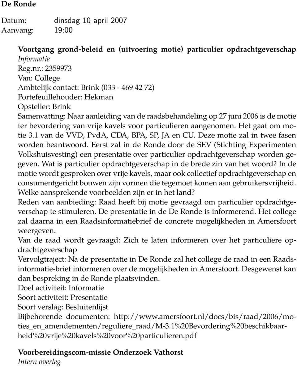 bevordering van vrije kavels voor particulieren aangenomen. Het gaat om motie 3.1 van de VVD, PvdA, CDA, BPA, SP, JA en CU. Deze motie zal in twee fasen worden beantwoord.