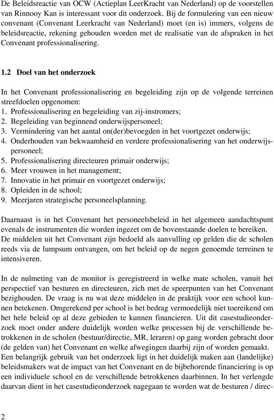 Convenant professionalisering. 1.2 Doel van het onderzoek In het Convenant professionalisering en begeleiding zijn op de volgende terreinen streefdoelen opgenomen: 1.