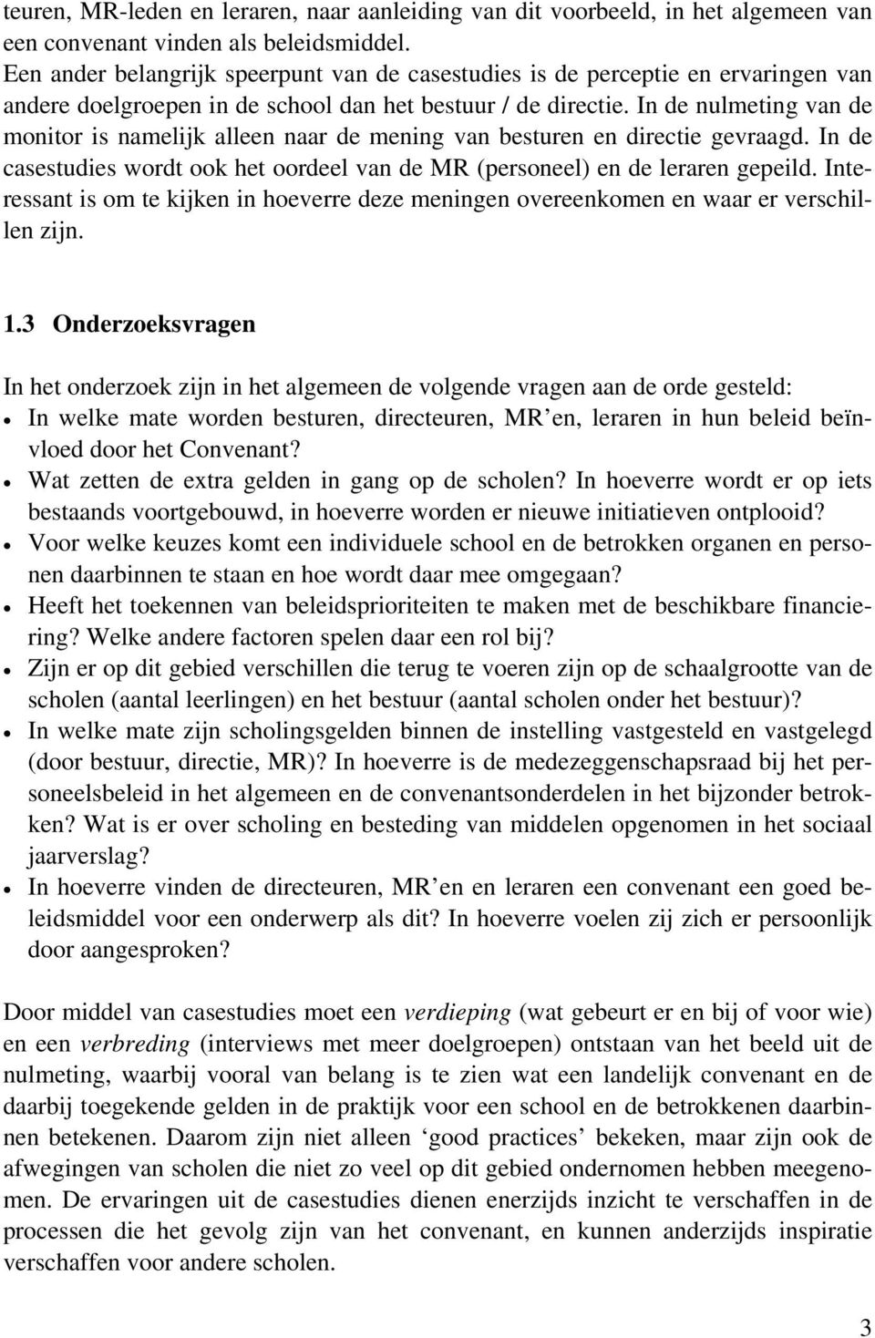 In de nulmeting van de monitor is namelijk alleen naar de mening van besturen en directie gevraagd. In de casestudies wordt ook het oordeel van de MR (personeel) en de leraren gepeild.