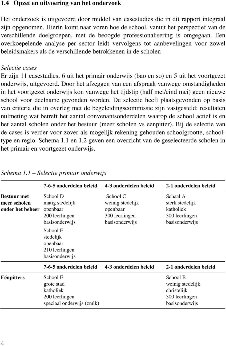 Een overkoepelende analyse per sector leidt vervolgens tot aanbevelingen voor zowel beleidsmakers als de verschillende betrokkenen in de scholen Selectie cases Er zijn 11 casestudies, 6 uit het