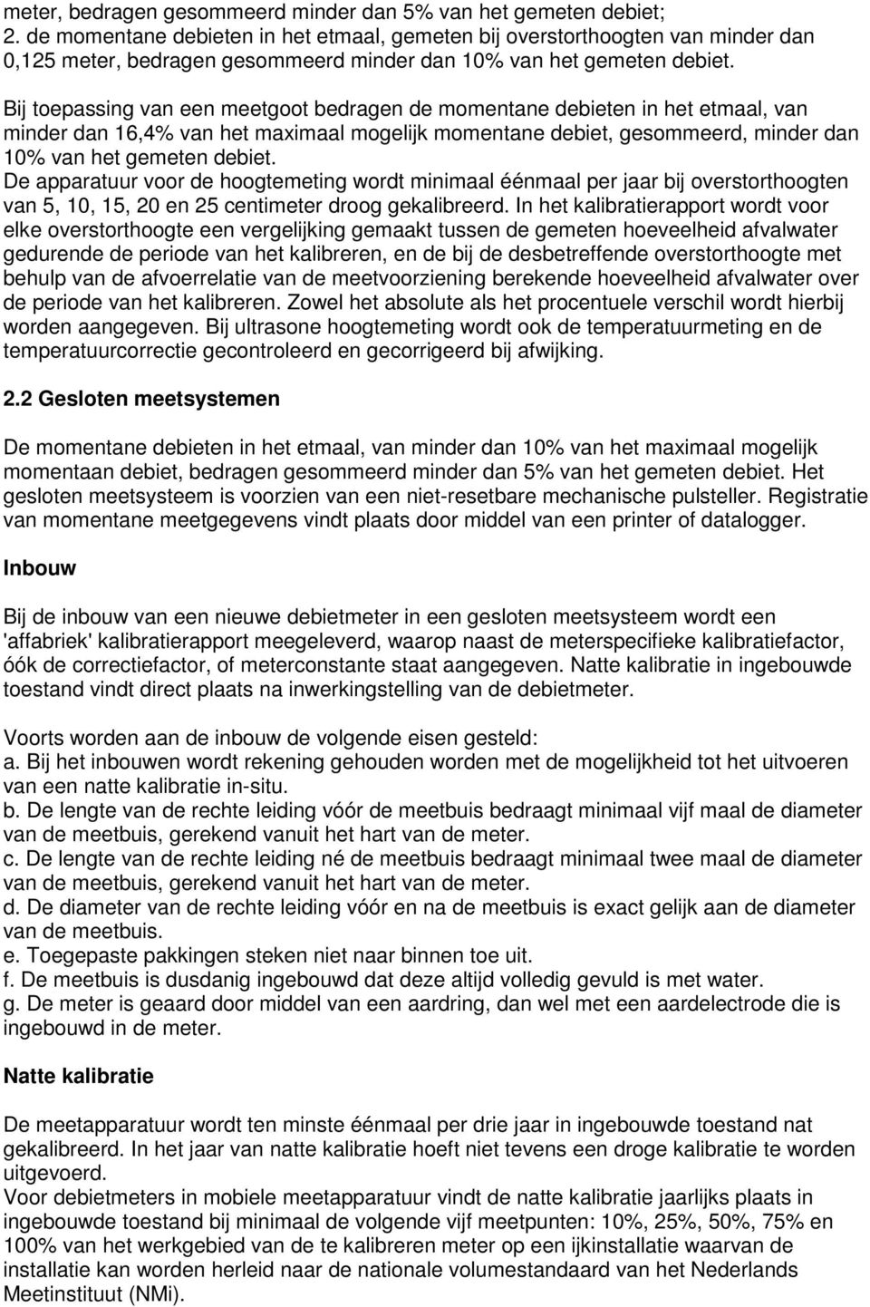 Bij toepassing van een meetgoot bedragen de momentane debieten in het etmaal, van minder dan 16,4% van het maximaal mogelijk momentane debiet, gesommeerd, minder dan 10% van het gemeten debiet.