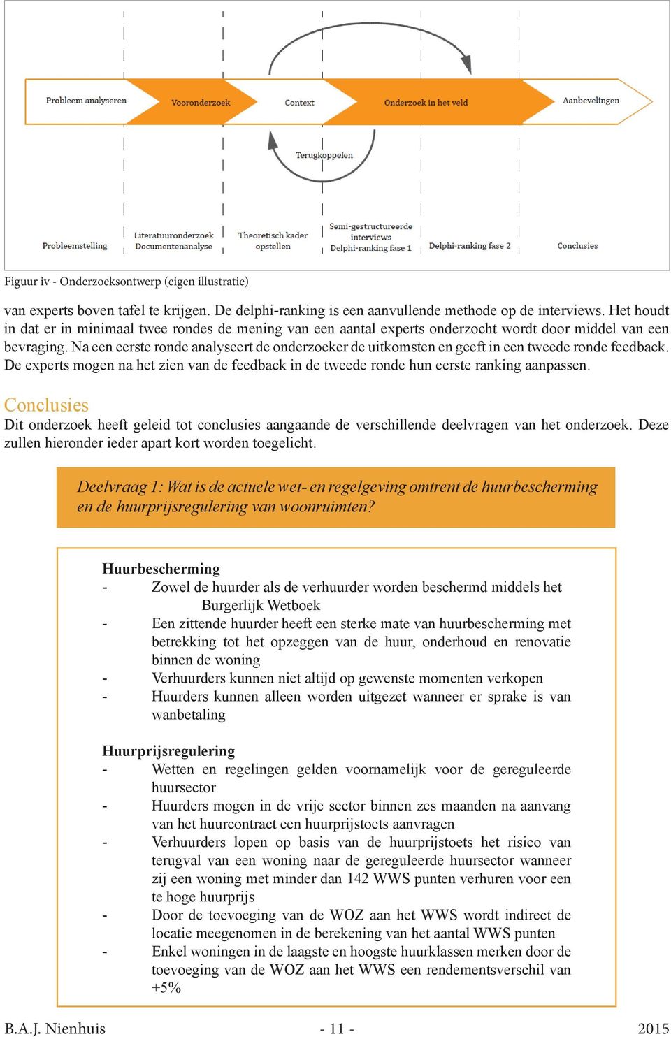 Na een eerste ronde analyseert de onderzoeker de uitkomsten en geeft in een tweede ronde feedback. De experts mogen na het zien van de feedback in de tweede ronde hun eerste ranking aanpassen.