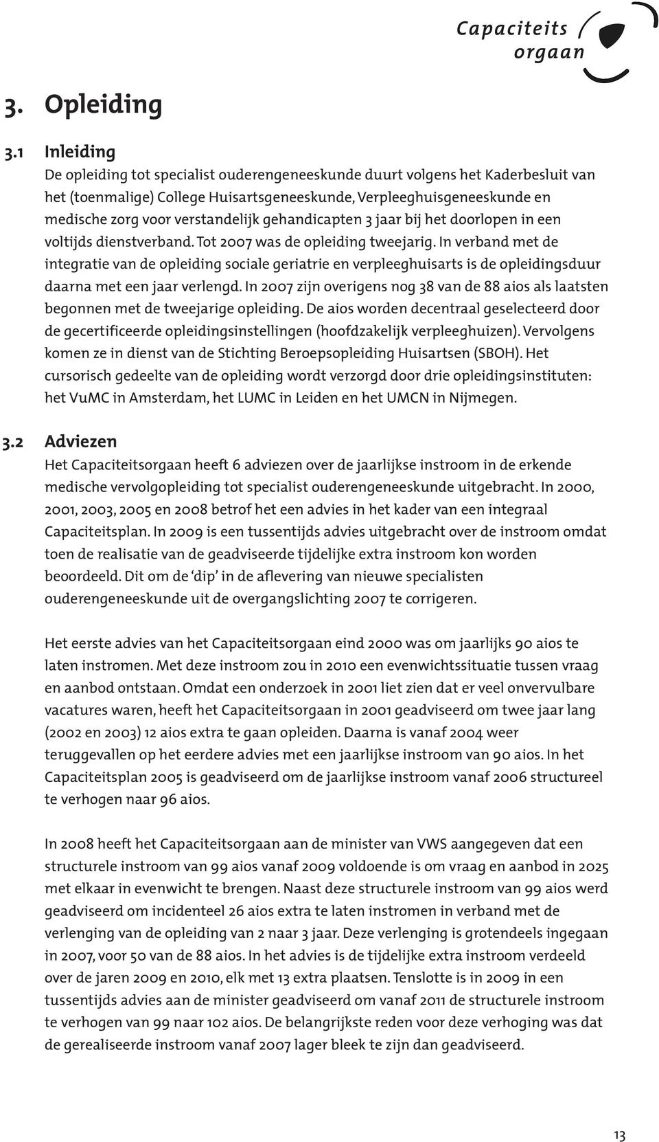 gehandicapten 3 jaar bij het doorlopen in een voltijds dienstverband. Tot 2007 was de opleiding tweejarig.