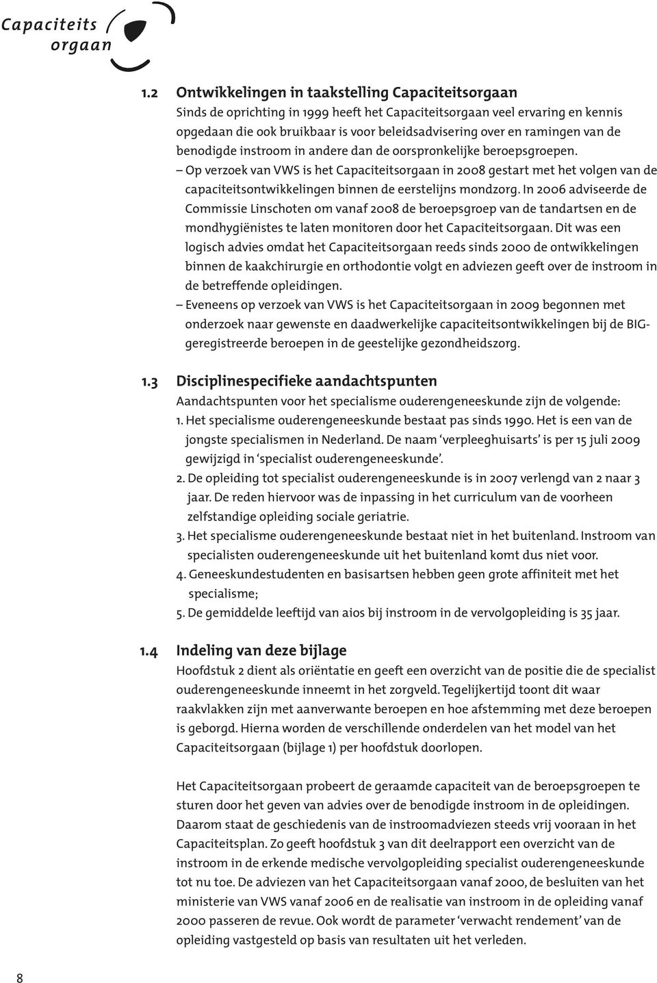 Op verzoek van VWS is het Capaciteitsorgaan in 2008 gestart met het volgen van de capaciteitsontwikkelingen binnen de eerstelijns mondzorg.