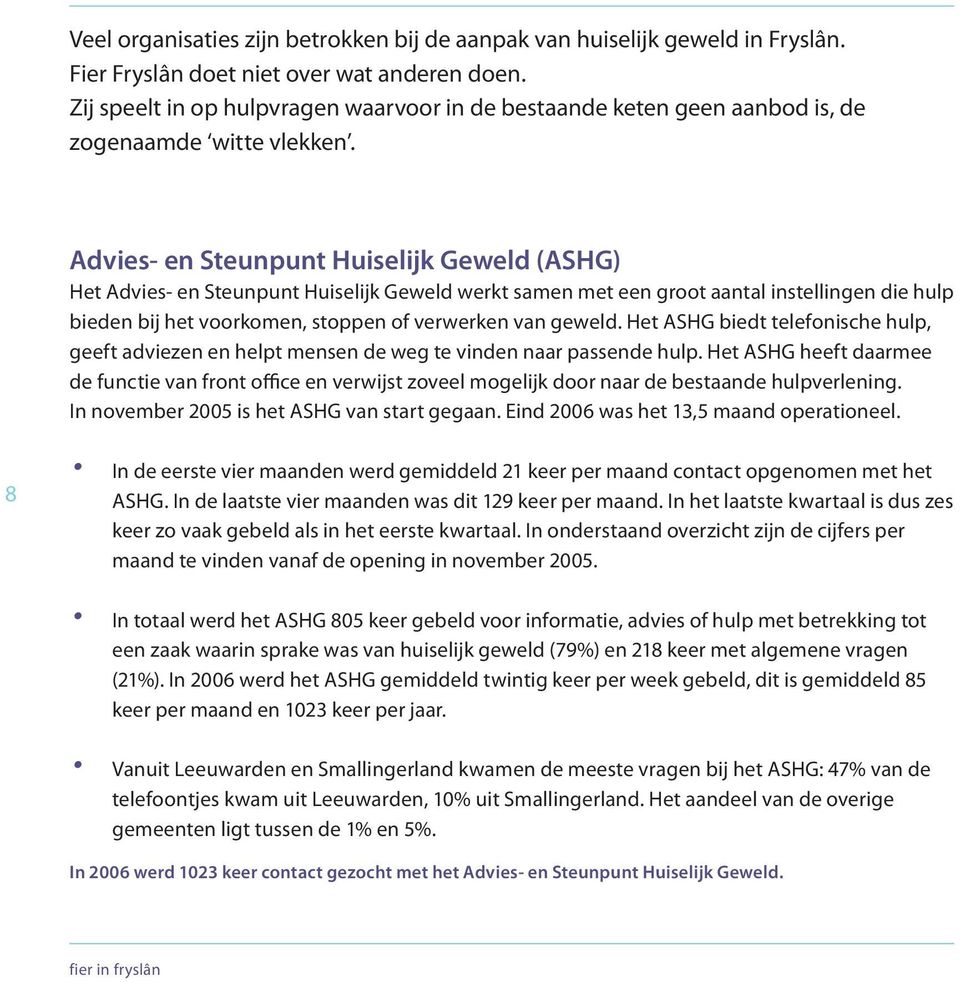 Advies- en Steunpunt Huiselijk Geweld (ASHG) Het Advies- en Steunpunt Huiselijk Geweld werkt samen met een groot aantal instellingen die hulp bieden bij het voorkomen, stoppen of verwerken van geweld.