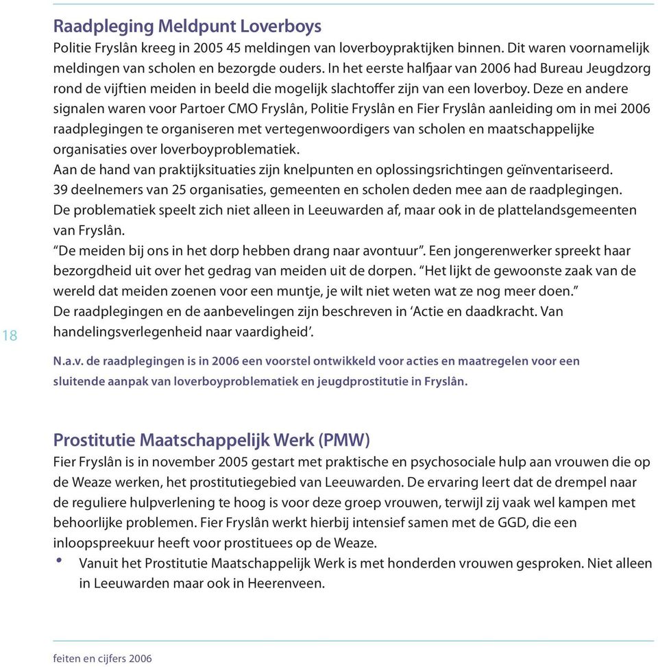 Deze en andere signalen waren voor Partoer CMO Fryslân, Politie Fryslân en Fier Fryslân aanleiding om in mei 2006 raadplegingen te organiseren met vertegenwoordigers van scholen en maatschappelijke
