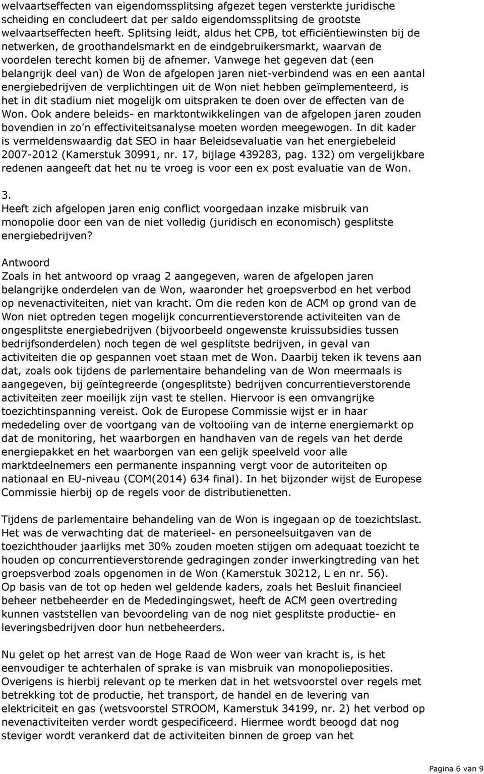 Vanwege het gegeven dat (een belangrijk deel van) de Won de afgelopen jaren niet-verbindend was en een aantal energiebedrijven de verplichtingen uit de Won niet hebben geïmplementeerd, is het in dit