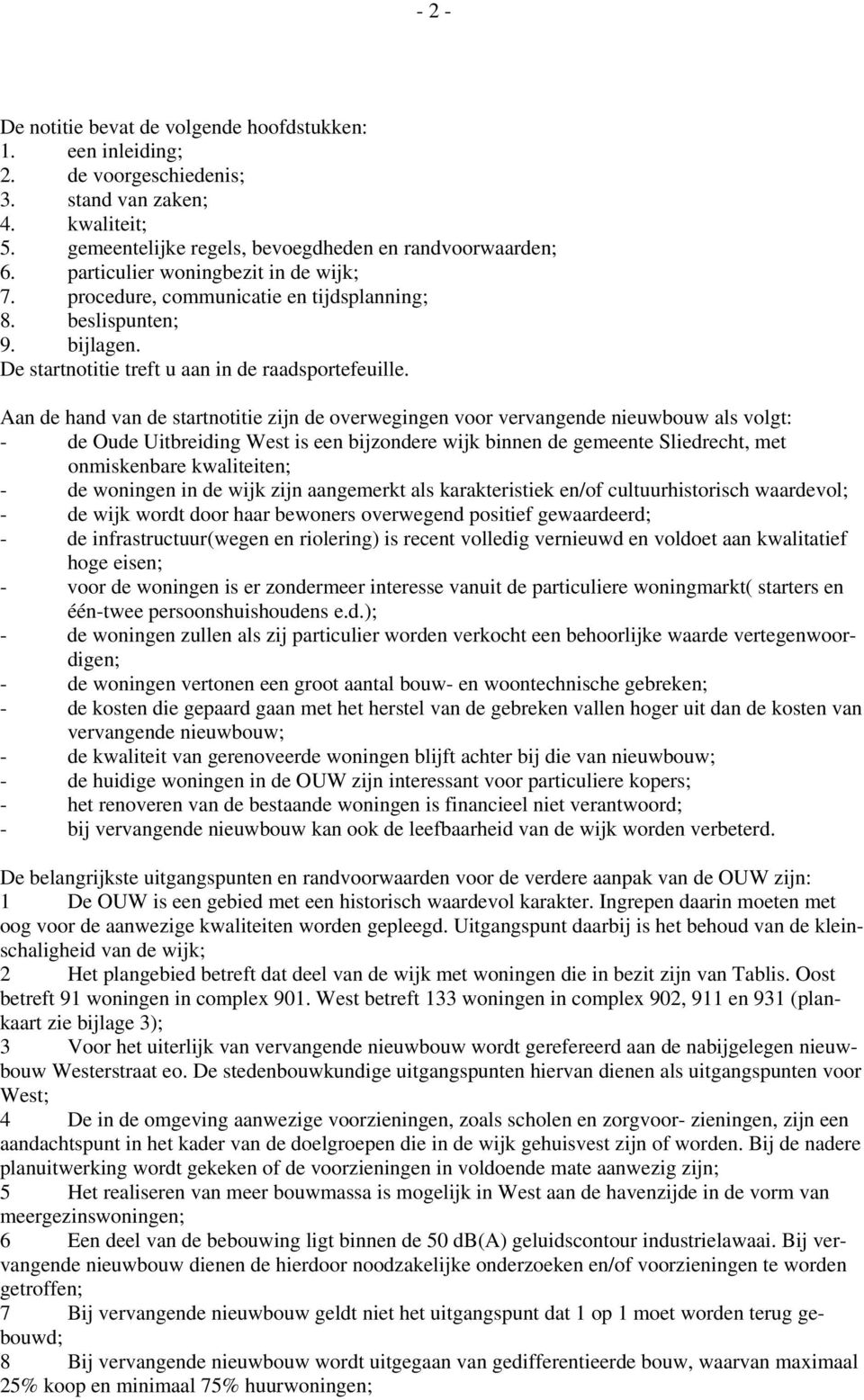 Aan de hand van de startnotitie zijn de overwegingen voor vervangende nieuwbouw als volgt: - de Oude Uitbreiding West is een bijzondere wijk binnen de gemeente Sliedrecht, met onmiskenbare