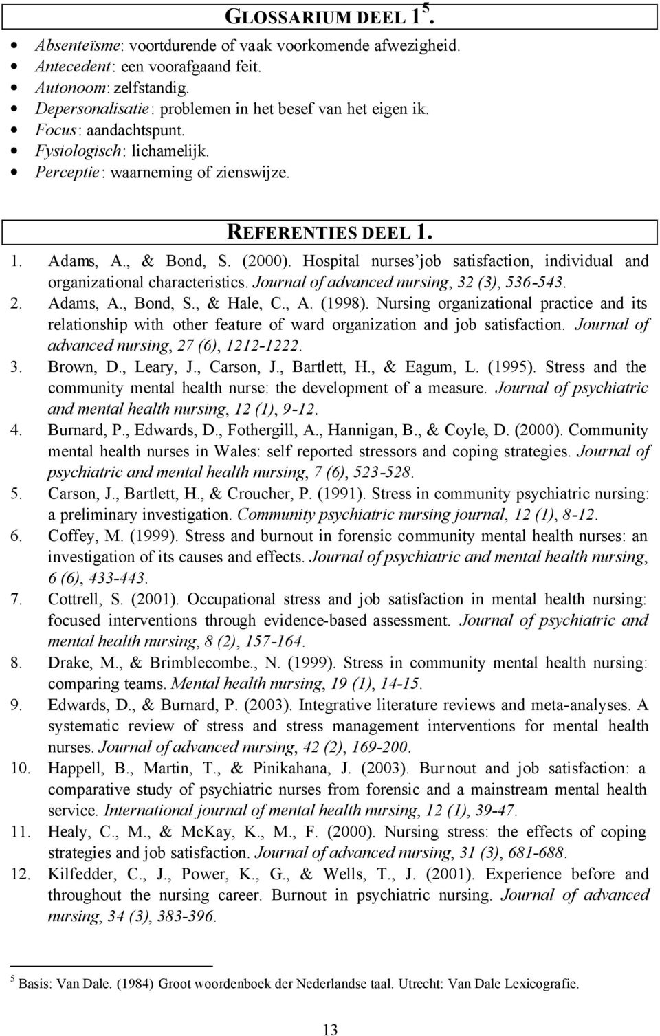 Hospital nurses job satisfaction, individual and organizational characteristics. Journal of advanced nursing, 32 (3), 536-543. 2. Adams, A., Bond, S., & Hale, C., A. (1998).