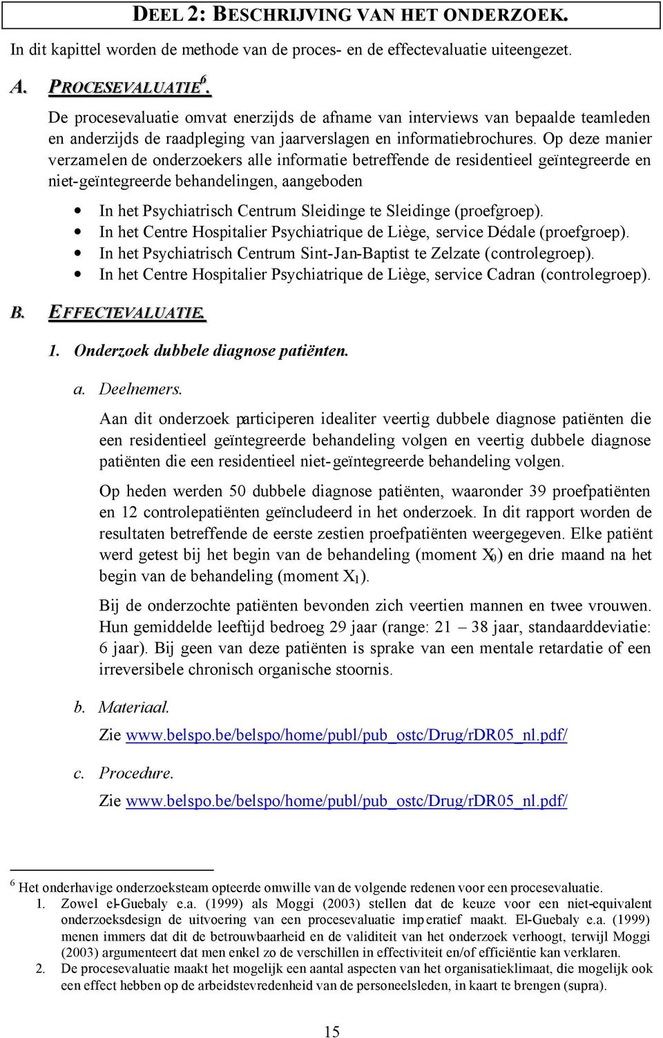 Op deze manier verzamelen de onderzoekers alle informatie betreffende de residentieel geïntegreerde en niet-geïntegreerde behandelingen, aangeboden In het Psychiatrisch Centrum Sleidinge te Sleidinge