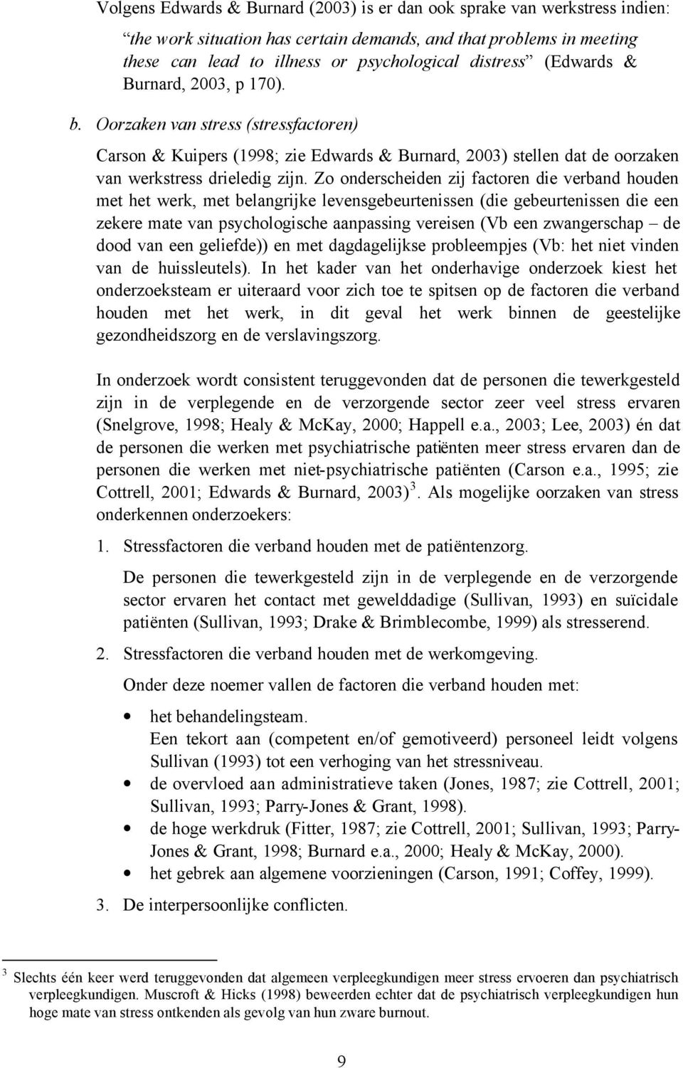 Zo onderscheiden zij factoren die verband houden met het werk, met belangrijke levensgebeurtenissen (die gebeurtenissen die een zekere mate van psychologische aanpassing vereisen (Vb een zwangerschap