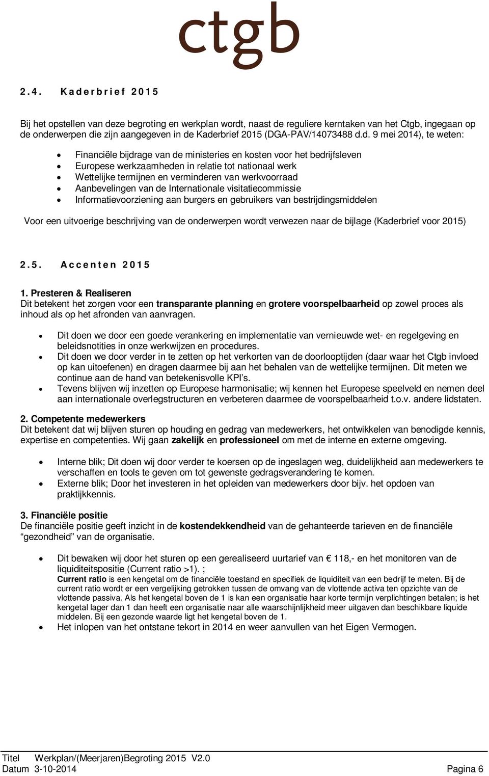 d. 9 mei 2014), te weten: Financiële bijdrage van de ministeries en kosten voor het bedrijfsleven Europese werkzaamheden in relatie tot nationaal werk Wettelijke termijnen en verminderen van