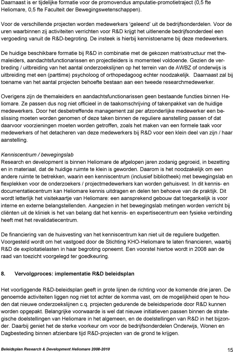 Voor de uren waarbinnen zij activiteiten verrichten voor R&D krijgt het uitlenende bedrijfsonderdeel een vergoeding vanuit de R&D-begroting. De insteek is hierbij kennistoename bij deze medewerkers.