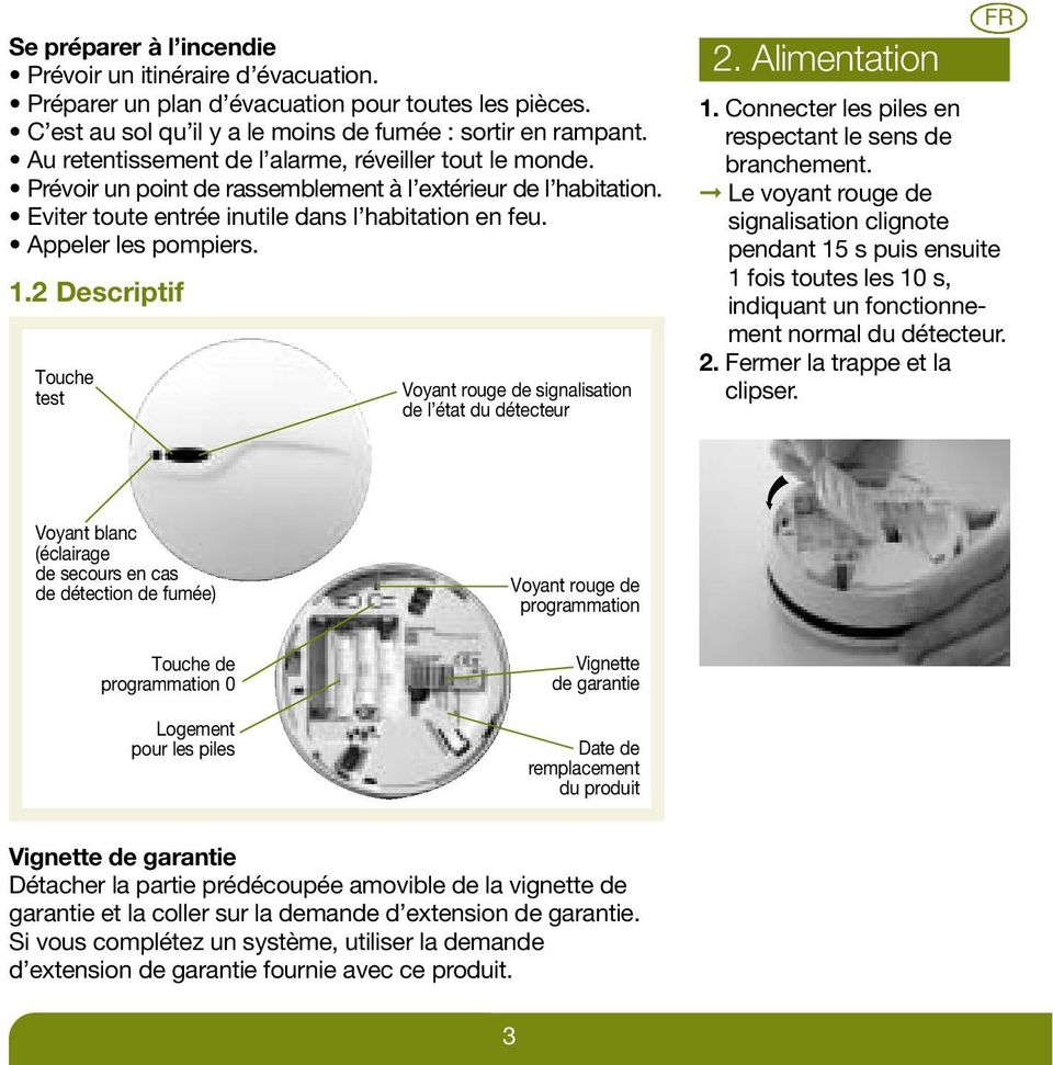 2 Descriptif Touche test Voyant rouge de signalisation de l état du détecteur 2. Alimentation FR 1. Connecter les piles en respectant le sens de branchement.