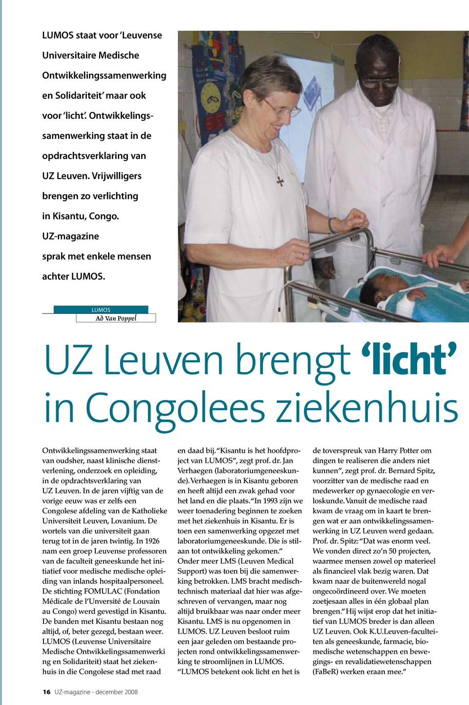 LUMOS Ad Van Poppel UZ Leuven brengt licht in Congolees ziekenhuis Ontwikkelingssamenwerking staat van oudsher, naast klinische dienstverlening, onderzoek en opleiding, in de opdrachtsverklaring van