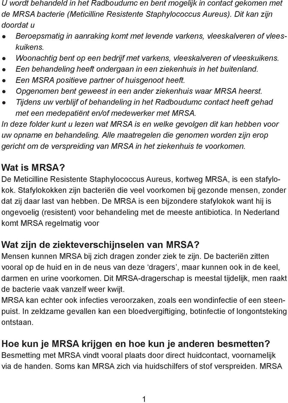 Een behandeling heeft ondergaan in een ziekenhuis in het buitenland. Een MSRA positieve partner of huisgenoot heeft. Opgenomen bent geweest in een ander ziekenhuis waar MRSA heerst.