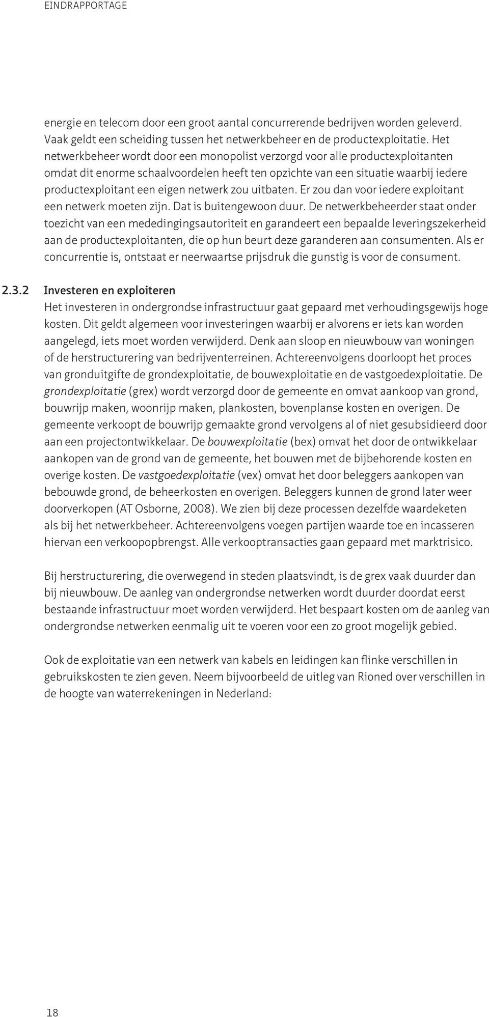 netwerk zou uitbaten. Er zou dan voor iedere exploitant een netwerk moeten zijn. Dat is buitengewoon duur.