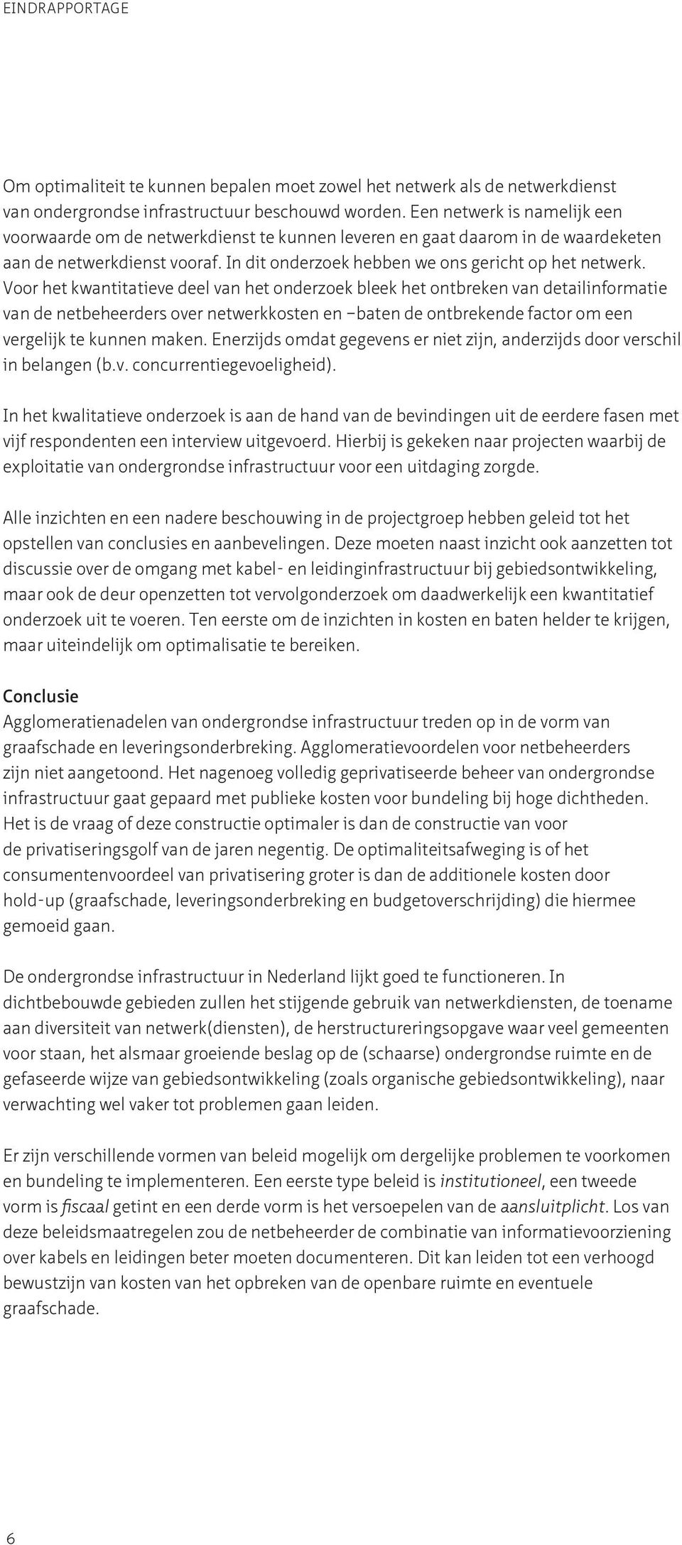 Voor het kwantitatieve deel van het onderzoek bleek het ontbreken van detailinformatie van de netbeheerders over netwerkkosten en baten de ontbrekende factor om een vergelijk te kunnen maken.