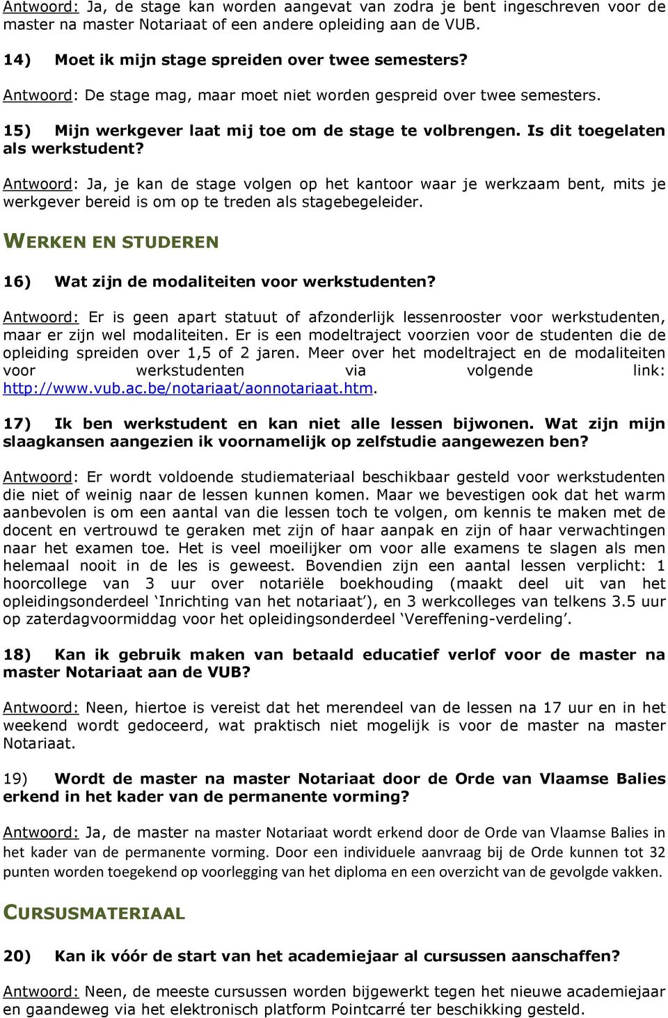 Antwoord: Ja, je kan de stage volgen op het kantoor waar je werkzaam bent, mits je werkgever bereid is om op te treden als stagebegeleider.