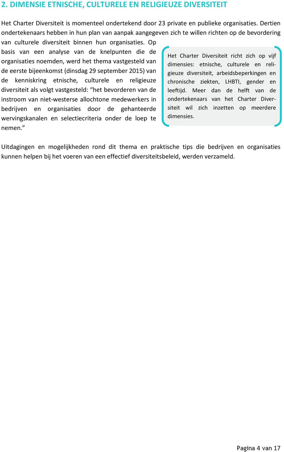 Op basis van een analyse van de knelpunten die de organisaties noemden, werd het thema vastgesteld van de eerste bijeenkomst (dinsdag 29 september 2015) van de kenniskring etnische, culturele en