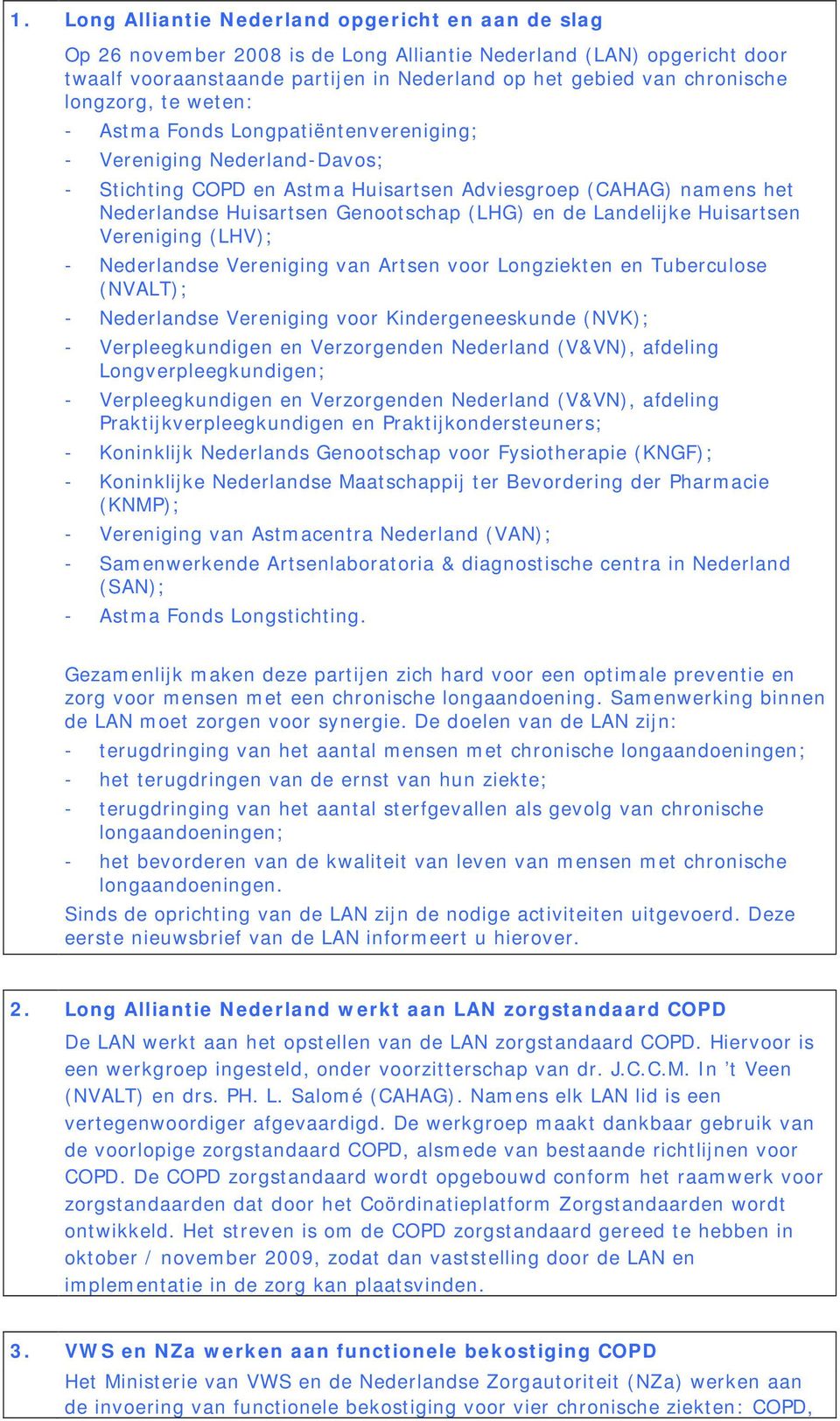 en de Landelijke Huisartsen Vereniging (LHV); - Nederlandse Vereniging van Artsen voor Longziekten en Tuberculose (NVALT); - Nederlandse Vereniging voor Kindergeneeskunde (NVK); - Verpleegkundigen en