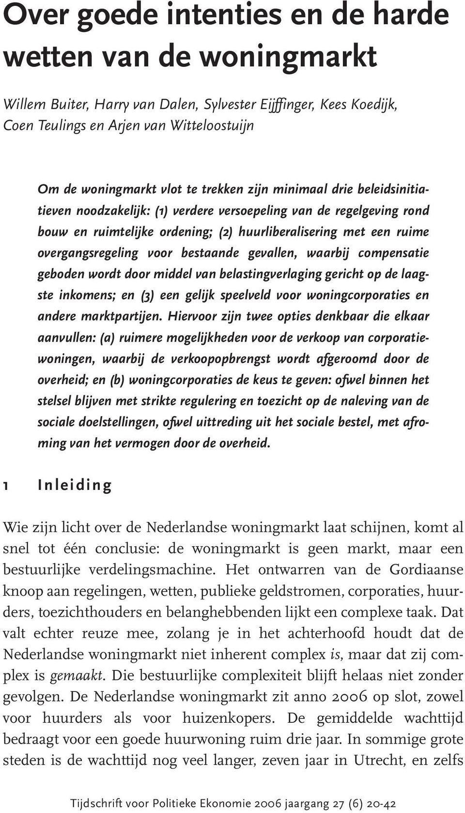 bestaande gevallen, waarbij compensatie geboden wordt door middel van belastingverlaging gericht op de laagste inkomens; en (3) een gelijk speelveld voor woningcorporaties en andere marktpartijen.