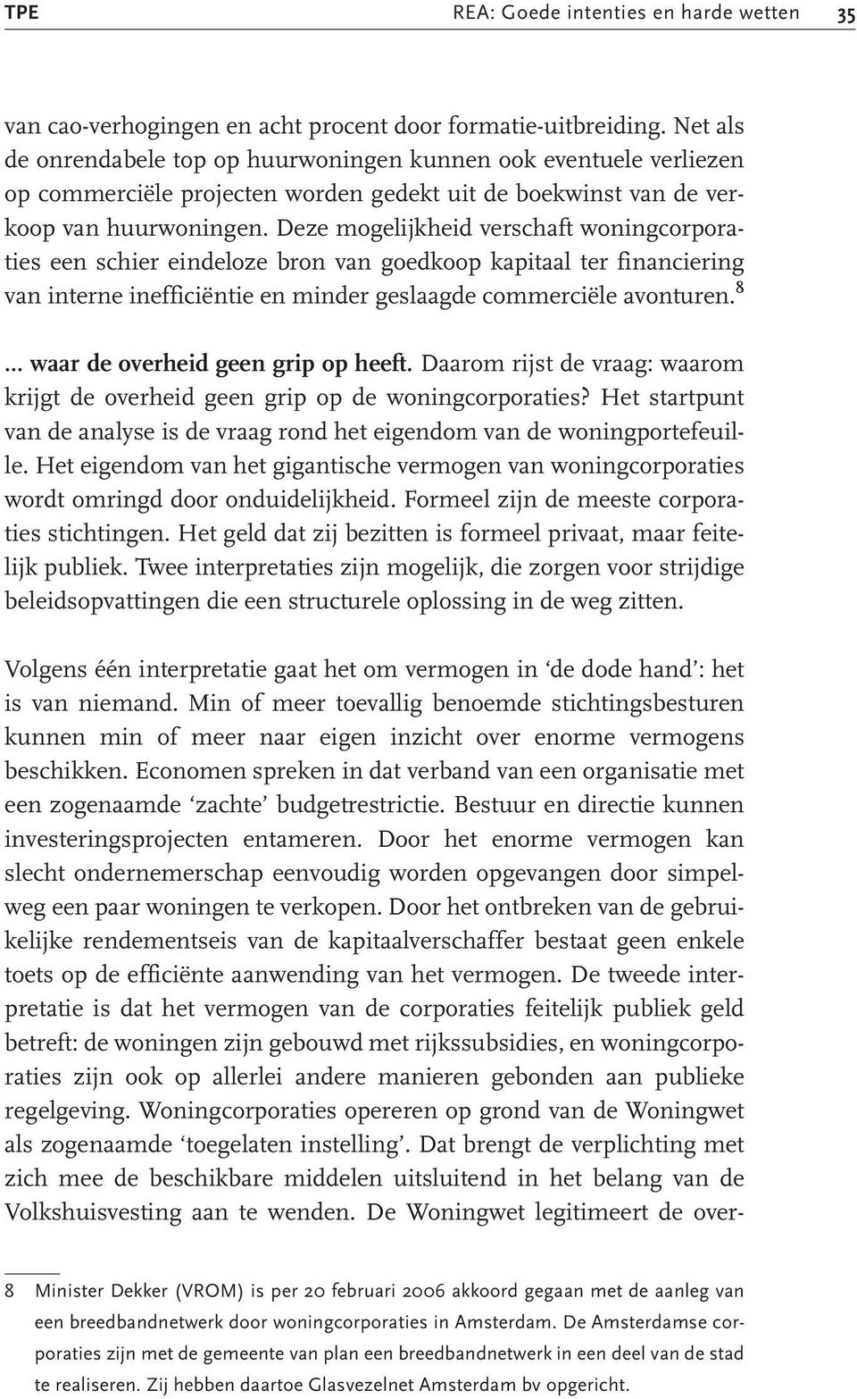 Deze mogelijkheid verschaft woningcorporaties een schier eindeloze bron van goedkoop kapitaal ter financiering van interne inefficiëntie en minder geslaagde commerciële avonturen. 8.