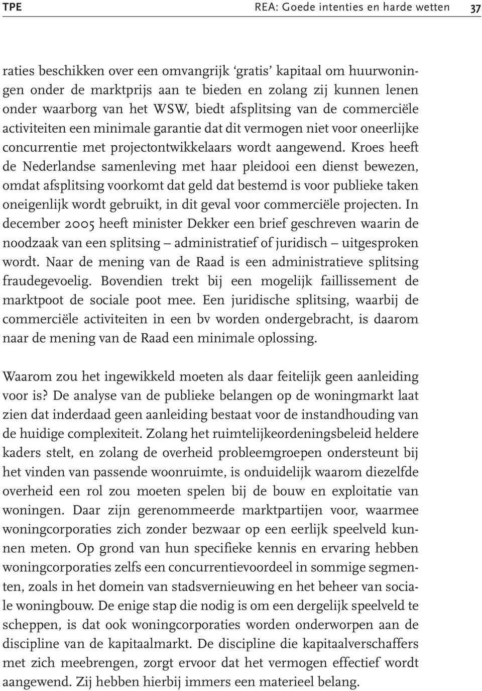 Kroes heeft de Nederlandse samenleving met haar pleidooi een dienst bewezen, omdat afsplitsing voorkomt dat geld dat bestemd is voor publieke taken oneigenlijk wordt gebruikt, in dit geval voor