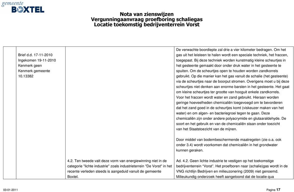 Bij deze techniek worden kunstmatig kleine scheurtjes in het gesteente gemaakt door onder druk water in het gesteente te spuiten. Om de scheurtjes open te houden worden zandkorrels gebruikt.