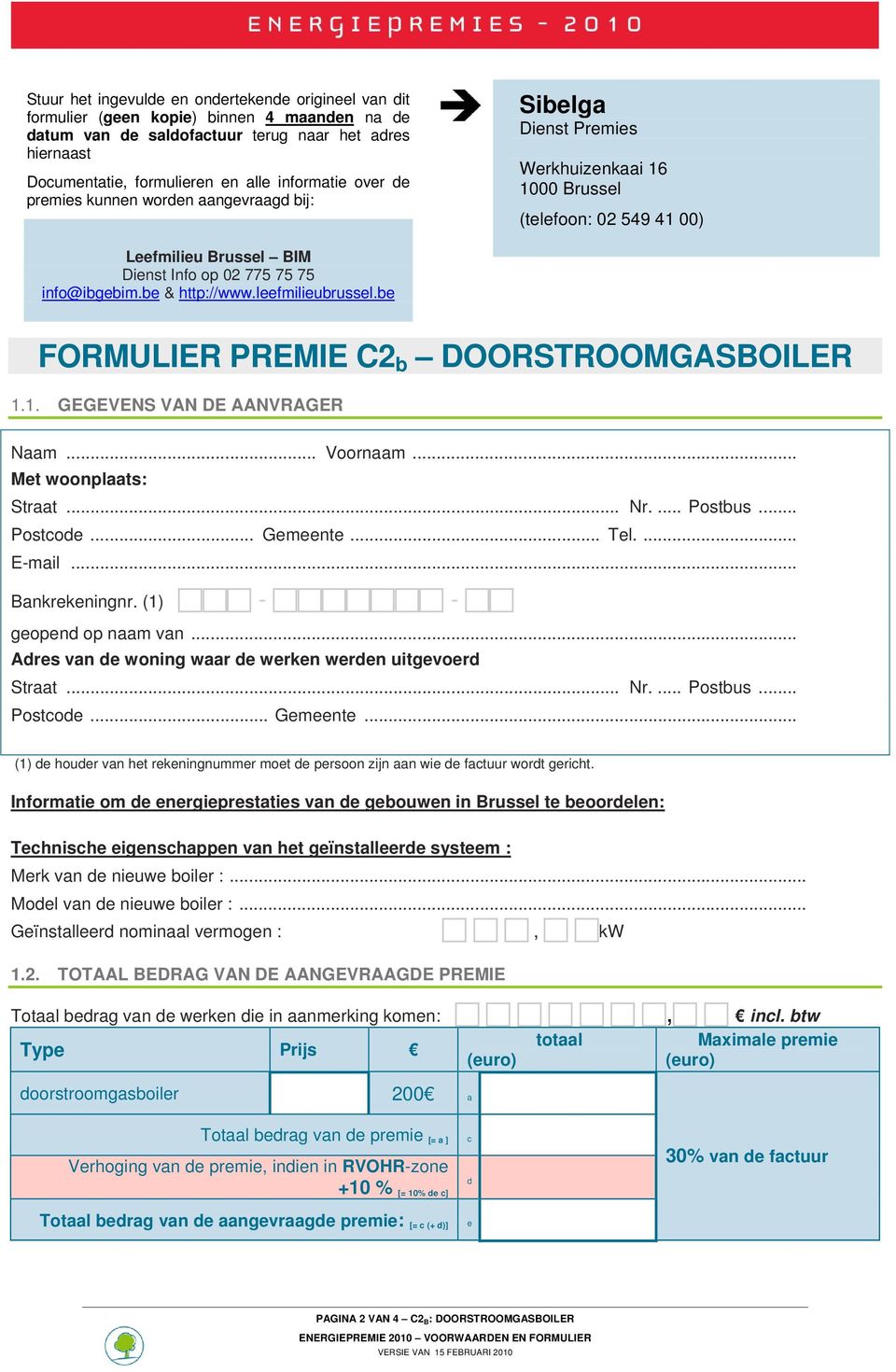info@ibgebim.be & http://www.leefmilieubrussel.be FORMULIER PREMIE C2 b DOORSTROOMGASBOILER 1.1. GEGEVENS VAN DE AANVRAGER Naam... Voornaam... Met woonplaats: Straat... Nr.... Postbus... Postcode.