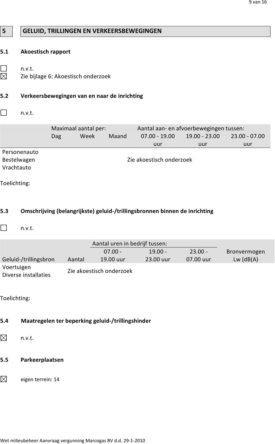 00-23.00 uur 23.00-07.00 uur Zie akoestisch onderzoek Toelichting: 5.