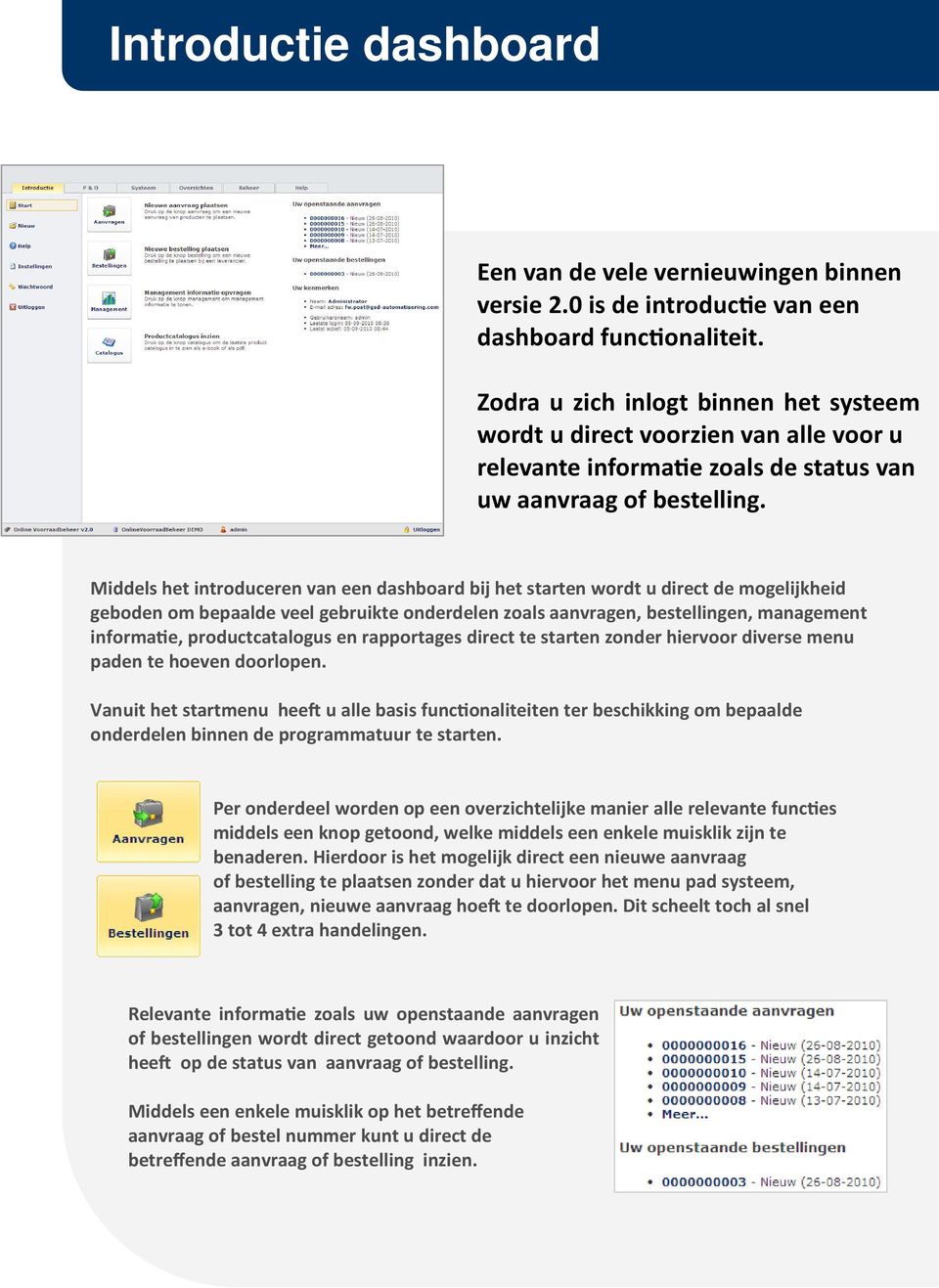 Middels het introduceren van een dashboard bij het starten wordt u direct de mogelijkheid geboden om bepaalde veel gebruikte onderdelen zoals aanvragen, bestellingen, management informa e,