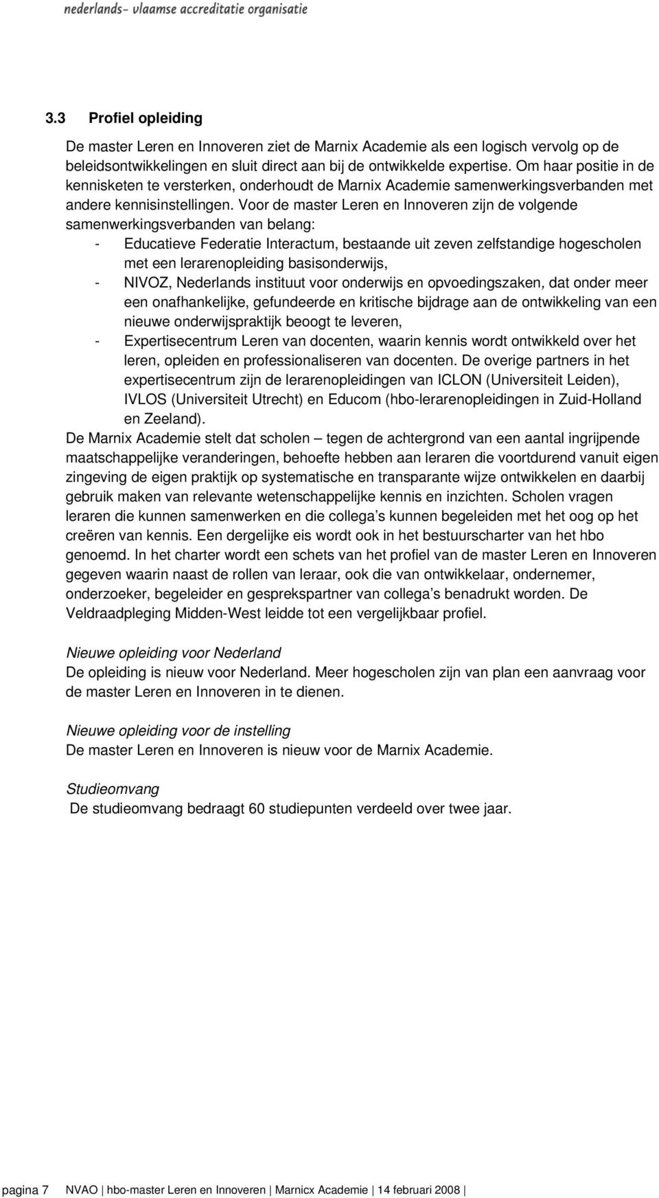 Voor de master Leren en Innoveren zijn de volgende samenwerkingsverbanden van belang: - Educatieve Federatie Interactum, bestaande uit zeven zelfstandige hogescholen met een lerarenopleiding