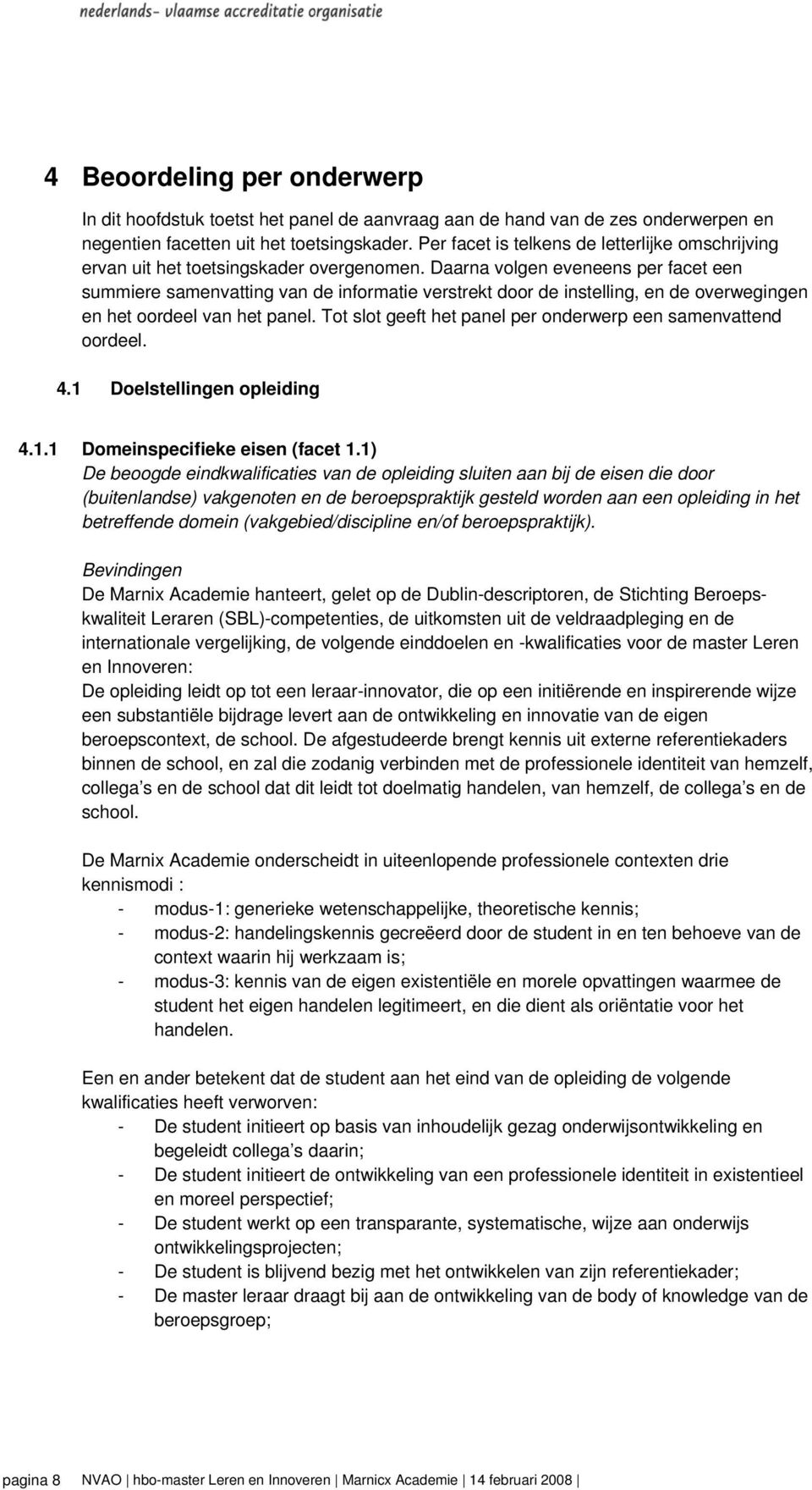 Daarna volgen eveneens per facet een summiere samenvatting van de informatie verstrekt door de instelling, en de overwegingen en het oordeel van het panel.