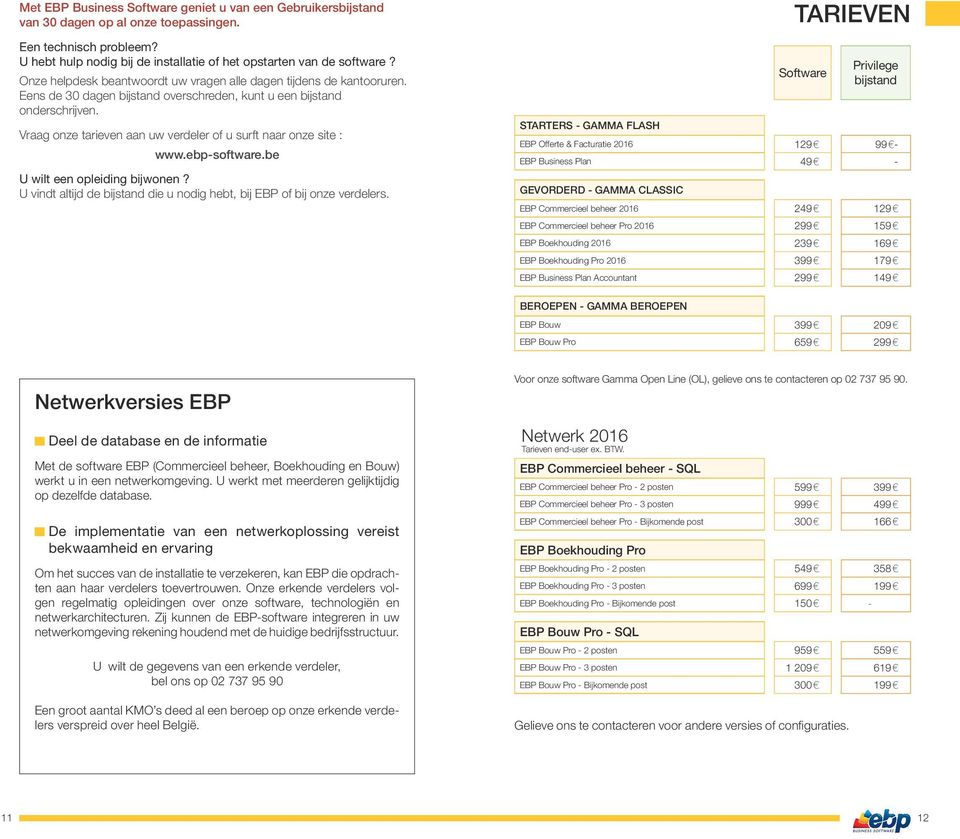 Vraag onze tarieven aan uw verdeler of u surft naar onze site : www.ebp-software.be U wilt een opleiding bijwonen? U vindt altijd de bijstand die u nodig hebt, bij EBP of bij onze verdelers.