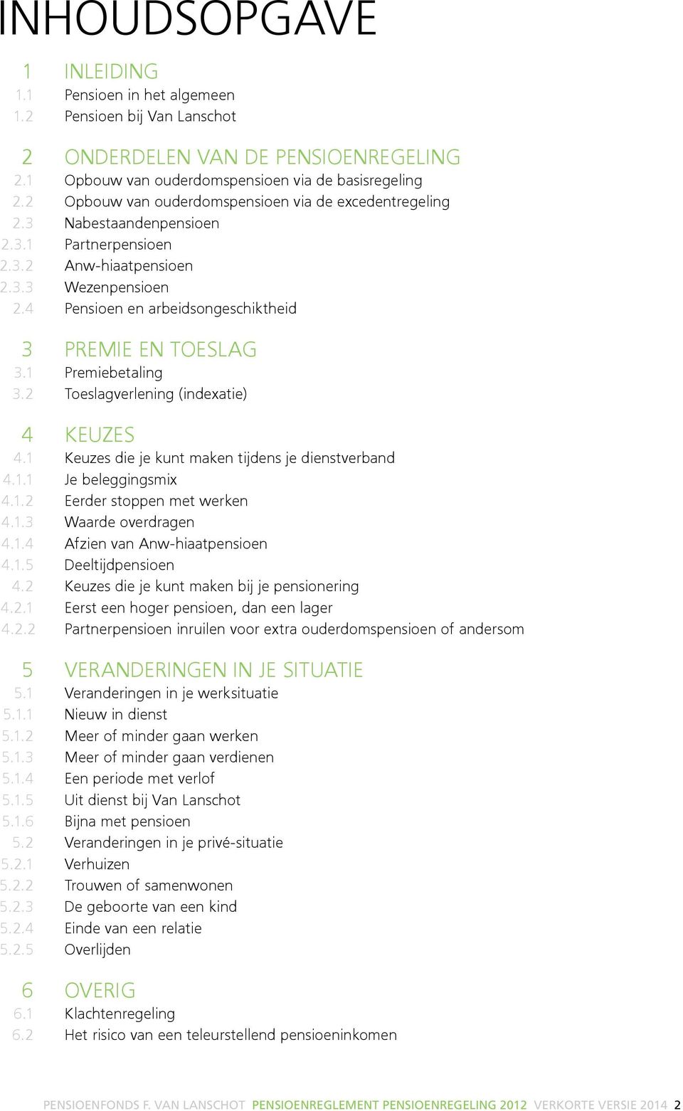 4 Pensioen en arbeidsongeschiktheid 3 PREMIE EN TOESLAG 3.1 Premiebetaling 3.2 Toeslagverlening (indexatie) 4 KEUZES 4.1 Keuzes die je kunt maken tijdens je dienstverband 4.1.1 Je beleggingsmix 4.1.2 Eerder stoppen met werken 4.