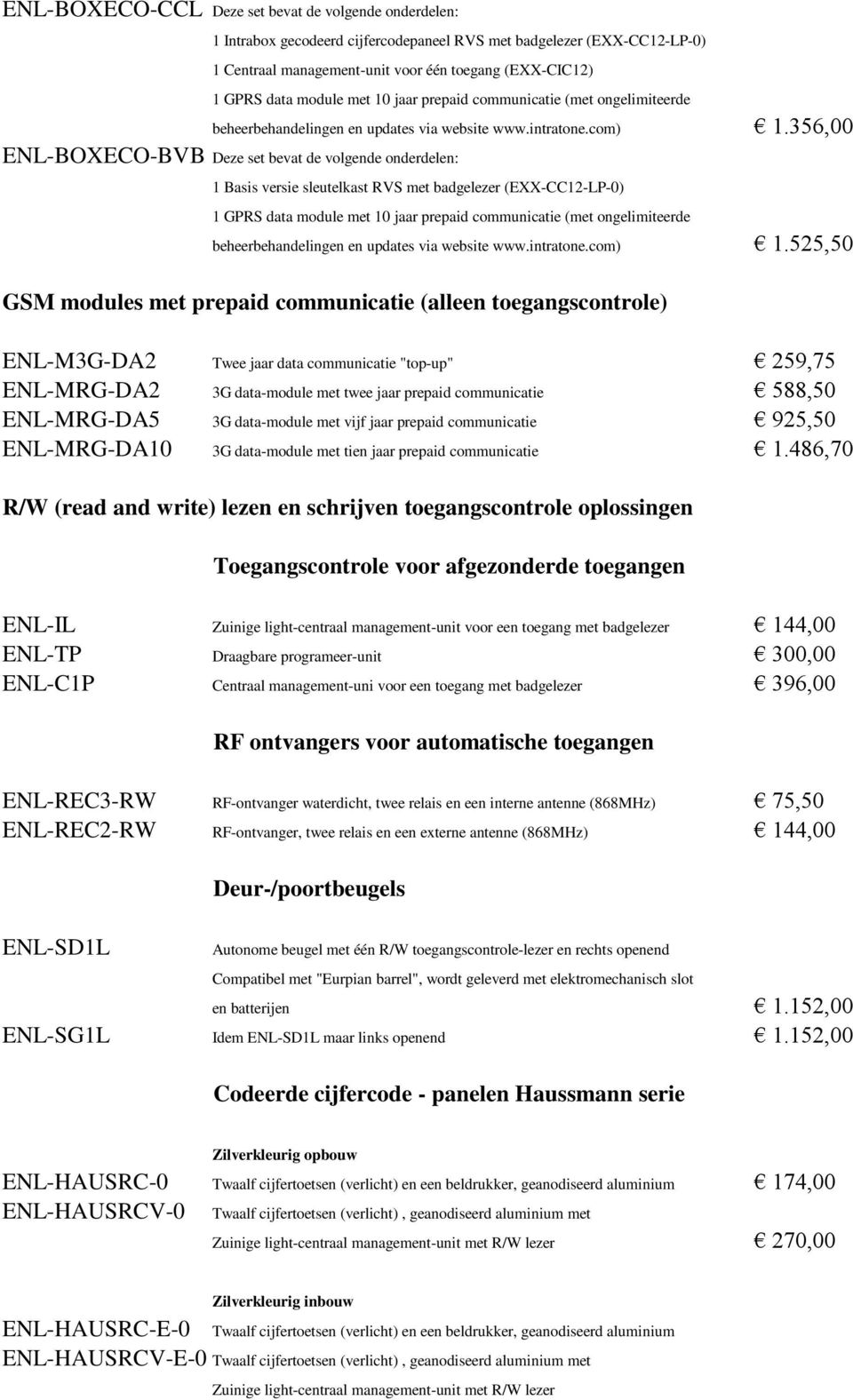 525,50 GSM modules met prepaid communicatie (alleen toegangscontrole) ENL-M3G-DA2 Twee jaar data communicatie "top-up" 259,75 ENL-MRG-DA2 3G data-module met twee jaar prepaid communicatie 588,50