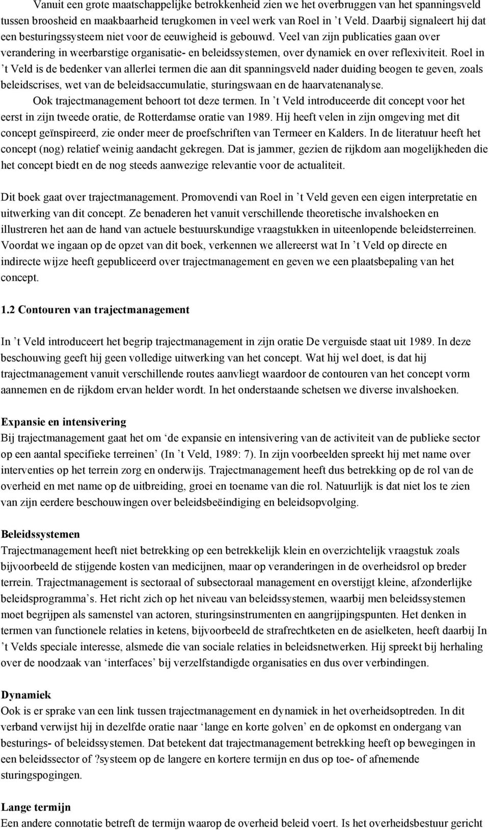 Veel van zijn publicaties gaan over verandering in weerbarstige organisatie- en beleidssystemen, over dynamiek en over reflexiviteit.