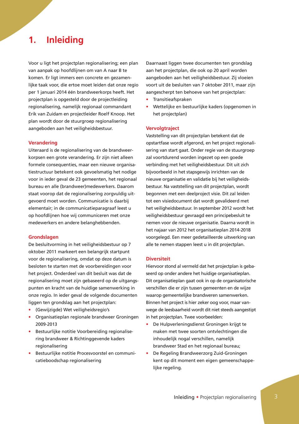 Het projectplan is opgesteld door de projectleiding regionalisering, namelijk regionaal commandant Erik van Zuidam en projectleider Roelf Knoop.