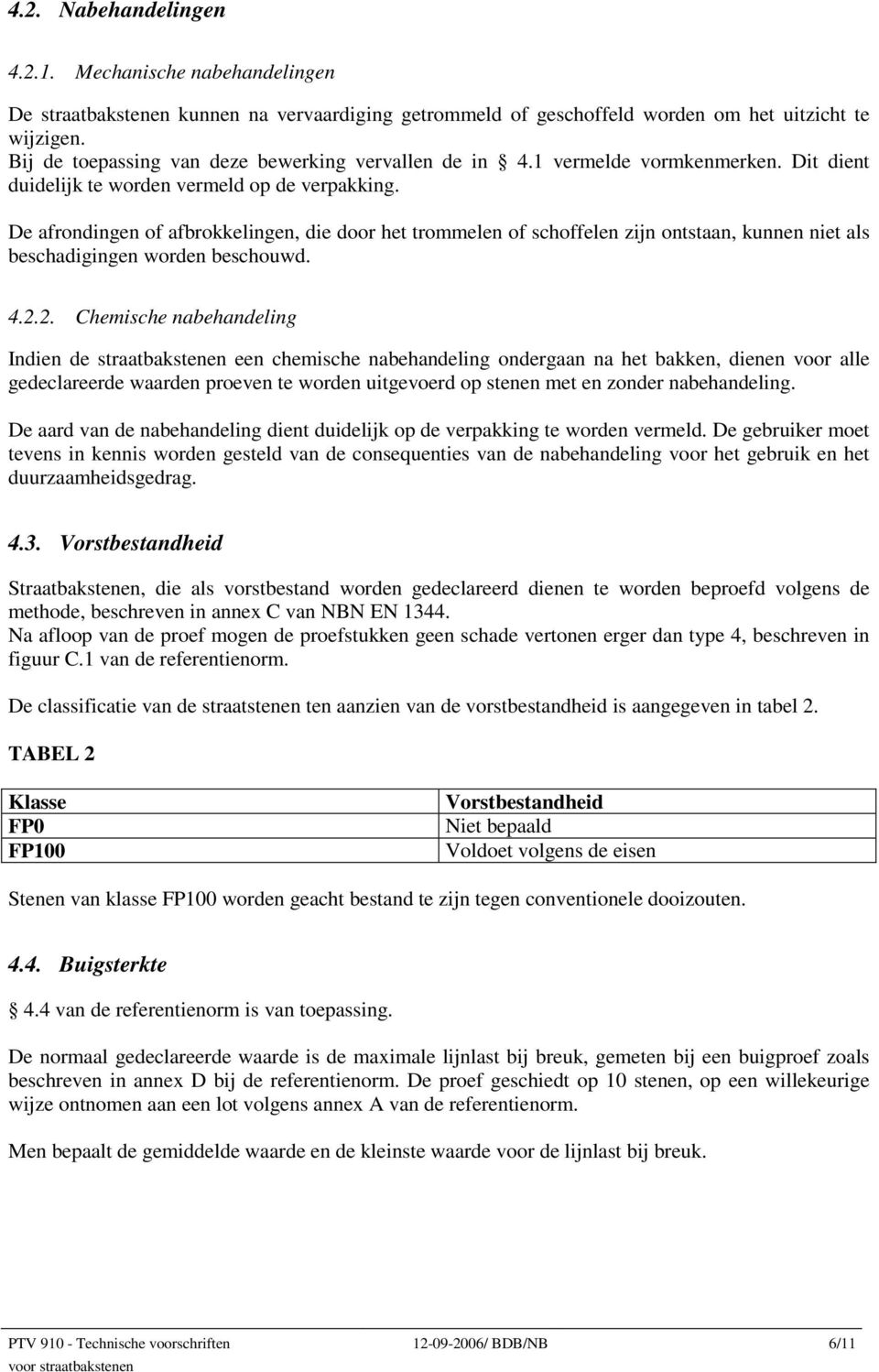 De afrondingen of afbrokkelingen, die door het trommelen of schoffelen zijn ontstaan, kunnen niet als beschadigingen worden beschouwd. 4.2.