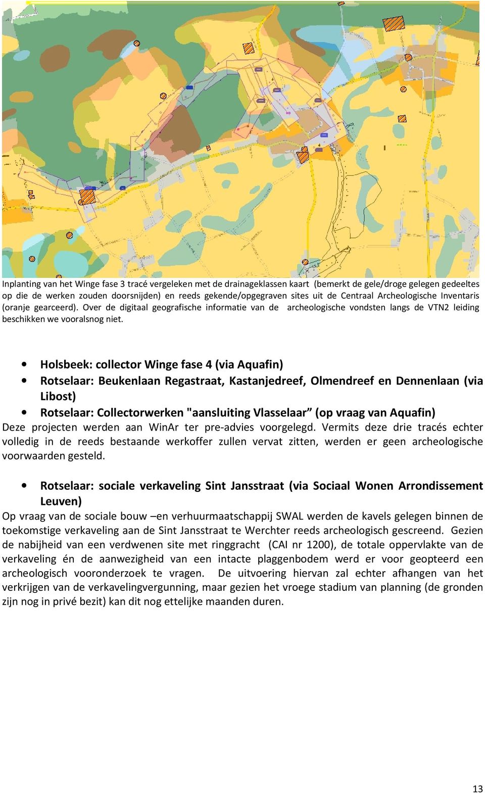 Holsbeek: collector Winge fase 4 (via Aquafin) Rotselaar: Beukenlaan Regastraat, Kastanjedreef, Olmendreef en Dennenlaan (via Libost) Rotselaar: Collectorwerken "aansluiting Vlasselaar (op vraag van