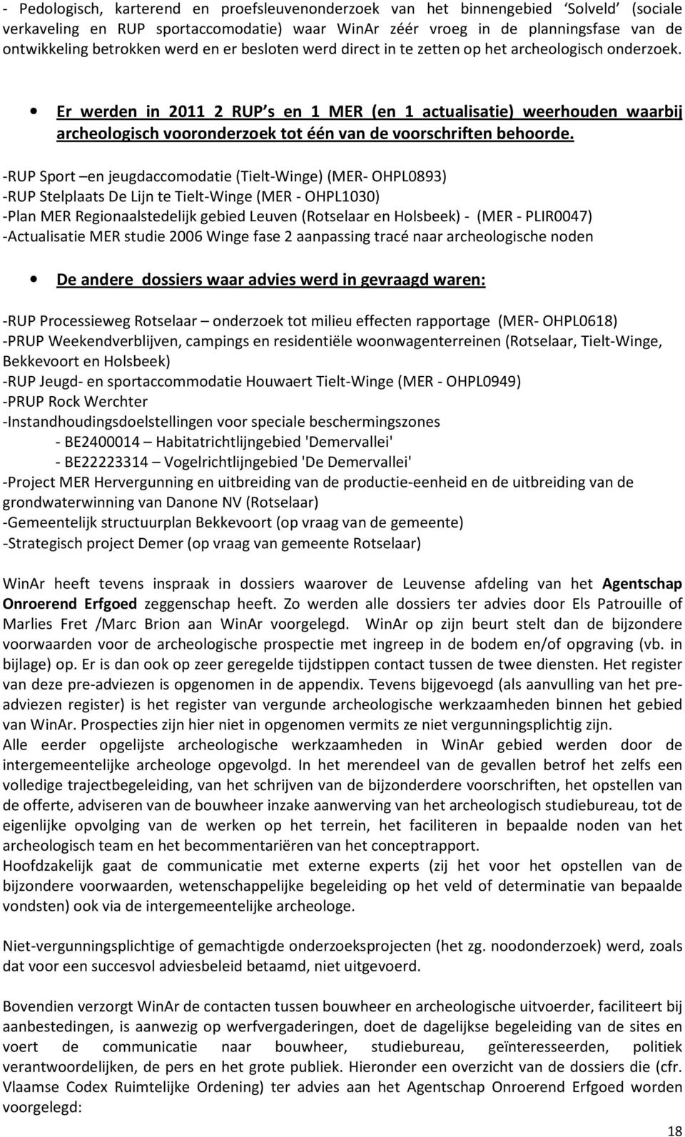 Er werden in 2011 2 RUP s en 1 MER (en 1 actualisatie) weerhouden waarbij archeologisch vooronderzoek tot één van de voorschriften behoorde.