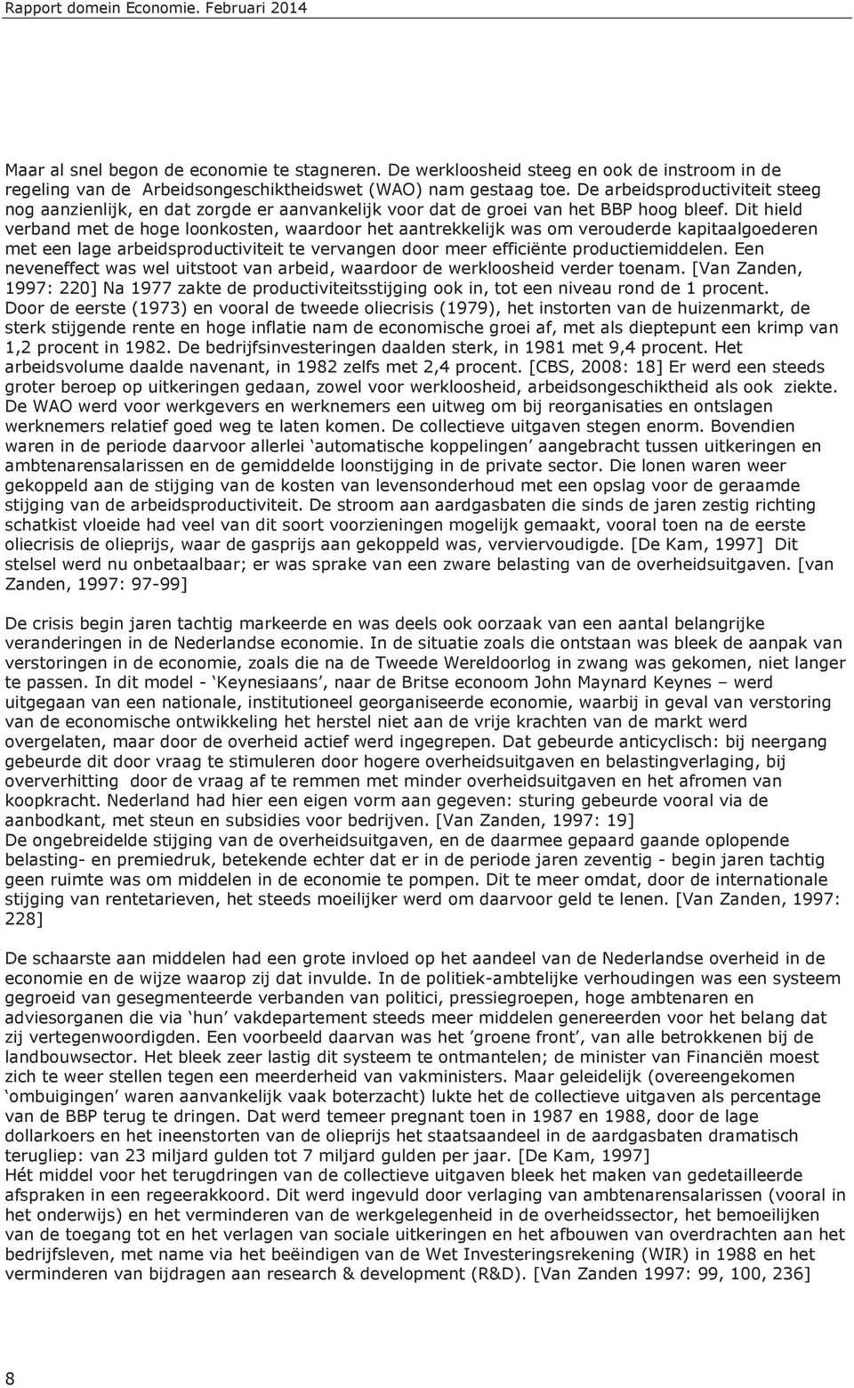 Dit hield verband met de hoge loonkosten, waardoor het aantrekkelijk was om verouderde kapitaalgoederen met een lage arbeidsproductiviteit te vervangen door meer efficiënte productiemiddelen.