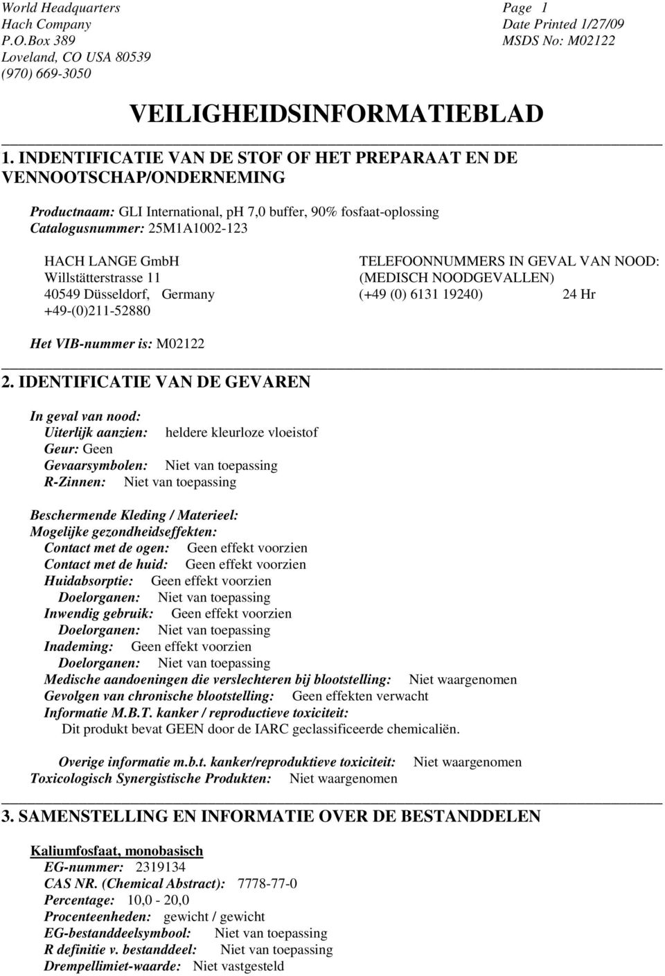 TELEFOONNUMMERS IN GEVAL VAN NOOD: Willstätterstrasse 11 (MEDISCH NOODGEVALLEN) 40549 Düsseldorf, Germany (+49 (0) 6131 19240) 24 Hr +49-(0)211-52880 Het VIB-nummer is: M02122 2.