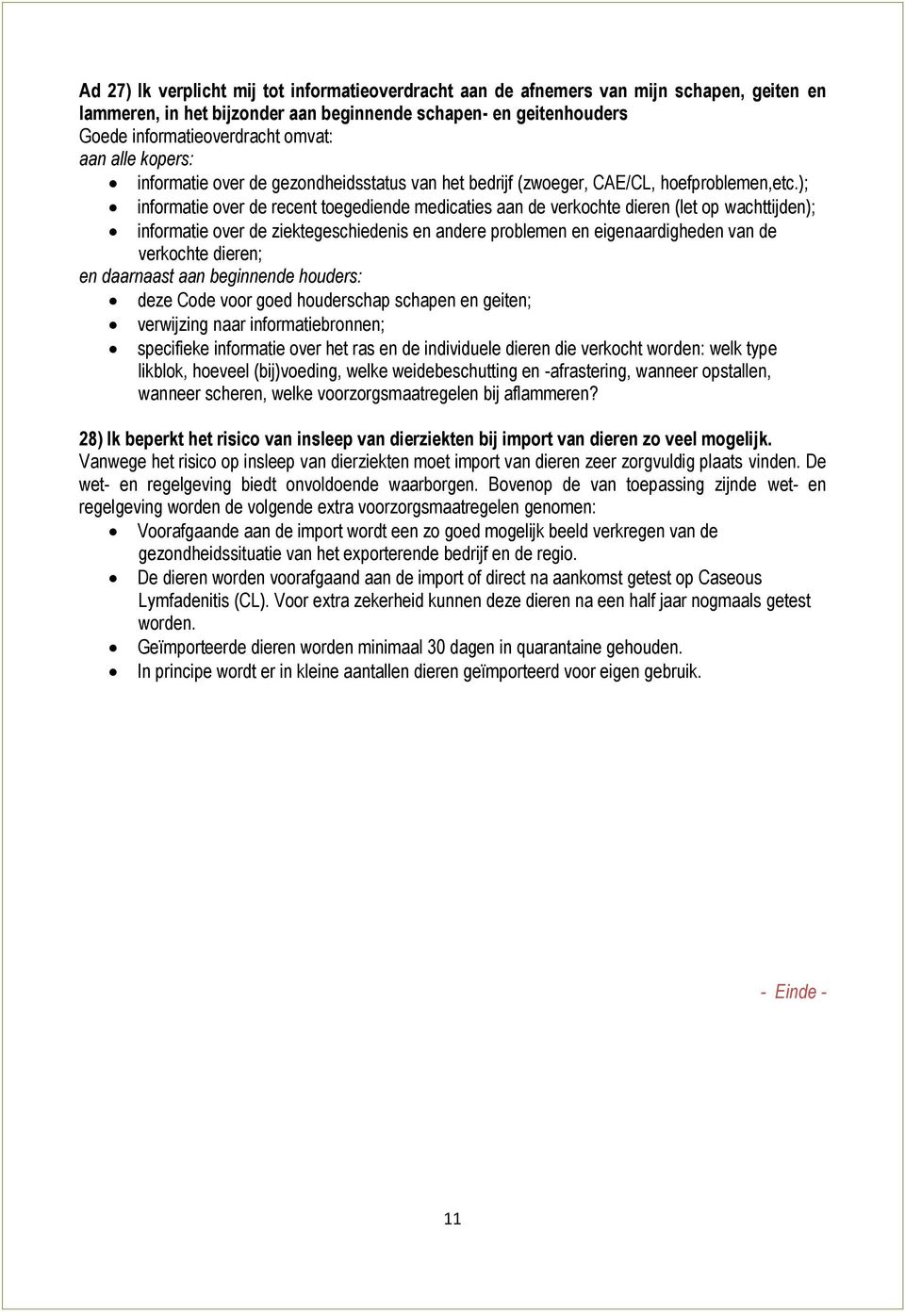 ); informatie over de recent toegediende medicaties aan de verkochte dieren (let op wachttijden); informatie over de ziektegeschiedenis en andere problemen en eigenaardigheden van de verkochte