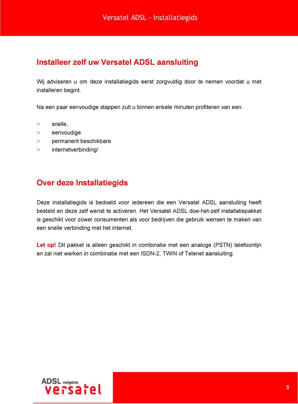 Over deze Installatiegids Deze installatiegids is bedoeld voor iedereen die een Versatel ADSL aansluiting heeft besteld en deze zelf wenst te activeren.