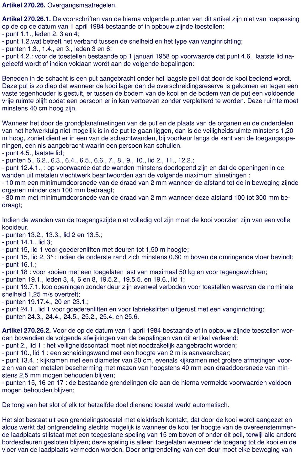 3 en 4; - punt 1.2.wat betreft het verband tussen de snelheid en het type van vanginrichting; - punten 1.3., 1.4., en 3., leden 3 en 6; - punt 4.2.: voor de toestellen bestaande op 1 januari 1958 op voorwaarde dat punt 4.