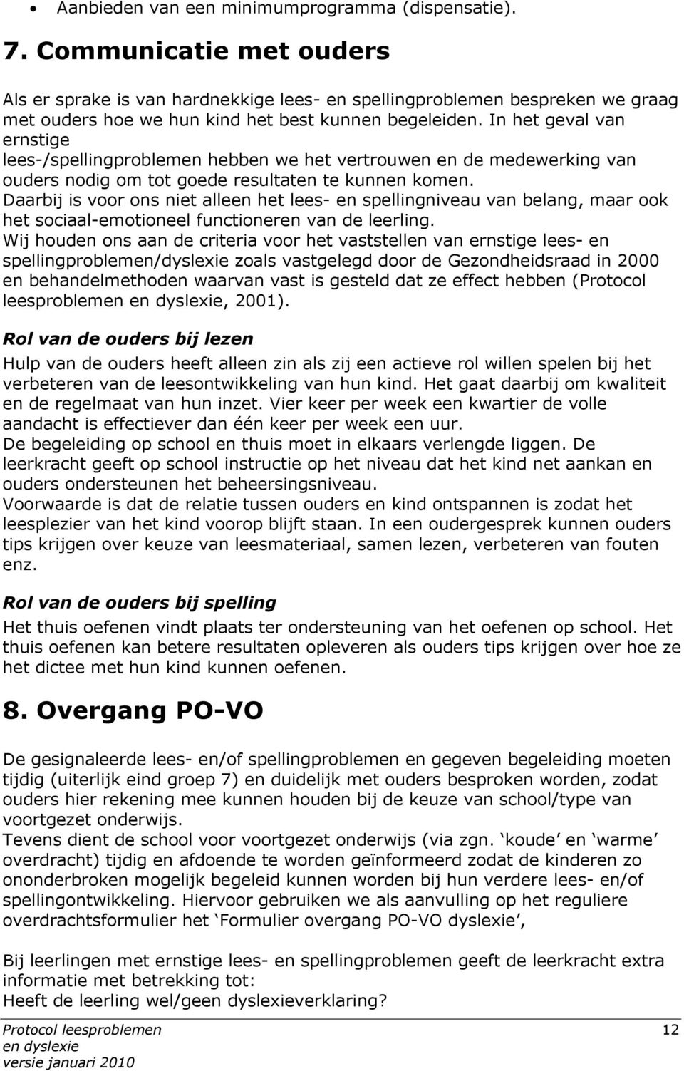 In het geval van ernstige lees-/spellingproblemen hebben we het vertrouwen en de medewerking van ouders nodig om tot goede resultaten te kunnen komen.