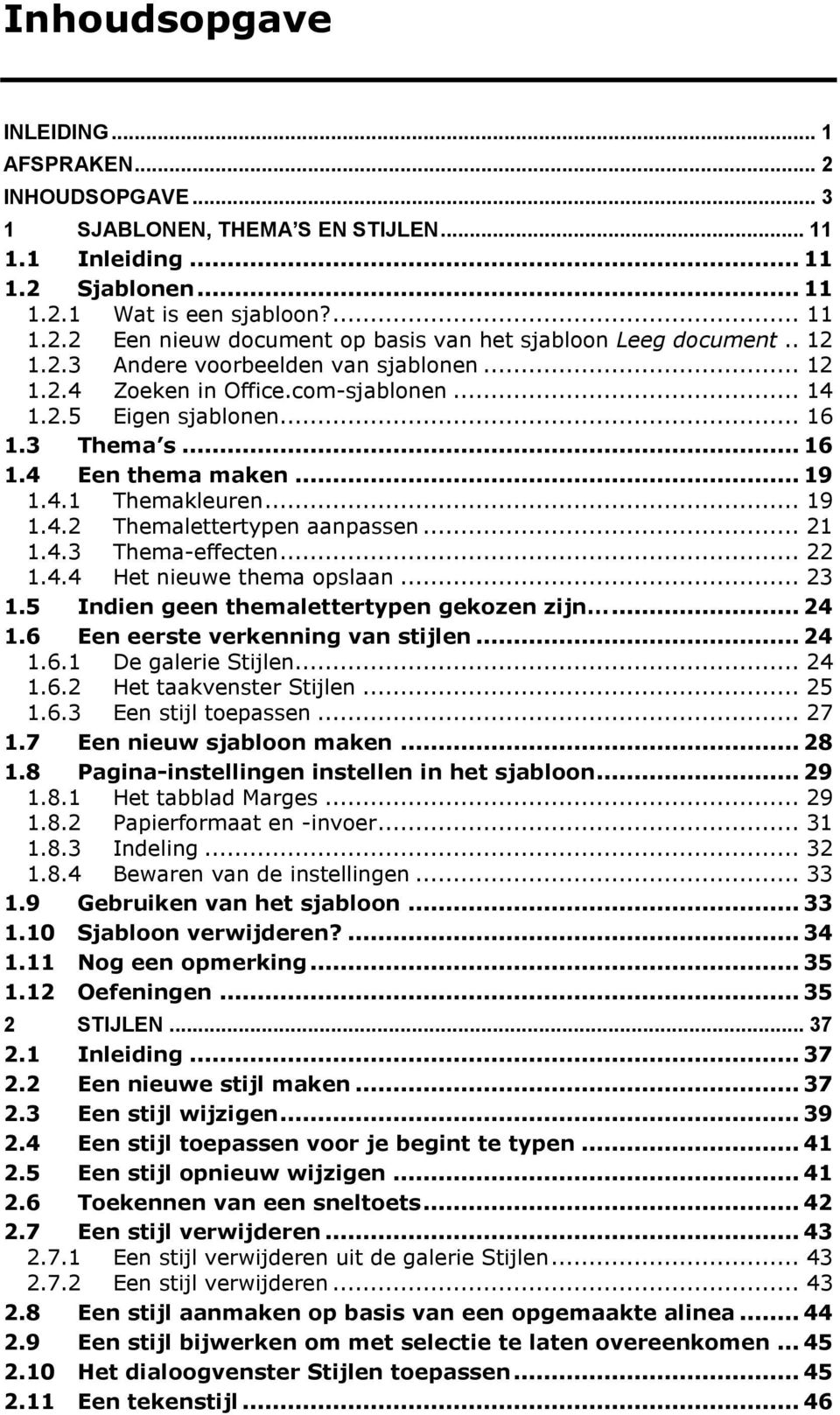 .. 21 1.4.3 Thema-effecten... 22 1.4.4 Het nieuwe thema opslaan... 23 1.5 Indien geen themalettertypen gekozen zijn... 24 1.6 Een eerste verkenning van stijlen... 24 1.6.1 De galerie Stijlen... 24 1.6.2 Het taakvenster Stijlen.